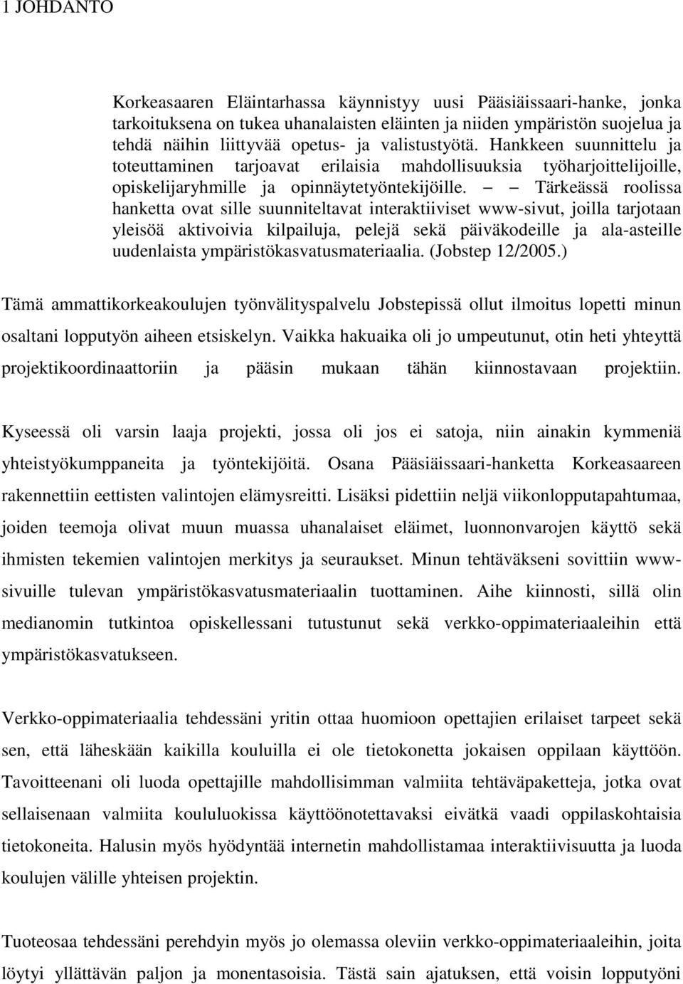 Tärkeässä roolissa hanketta ovat sille suunniteltavat interaktiiviset www-sivut, joilla tarjotaan yleisöä aktivoivia kilpailuja, pelejä sekä päiväkodeille ja ala-asteille uudenlaista