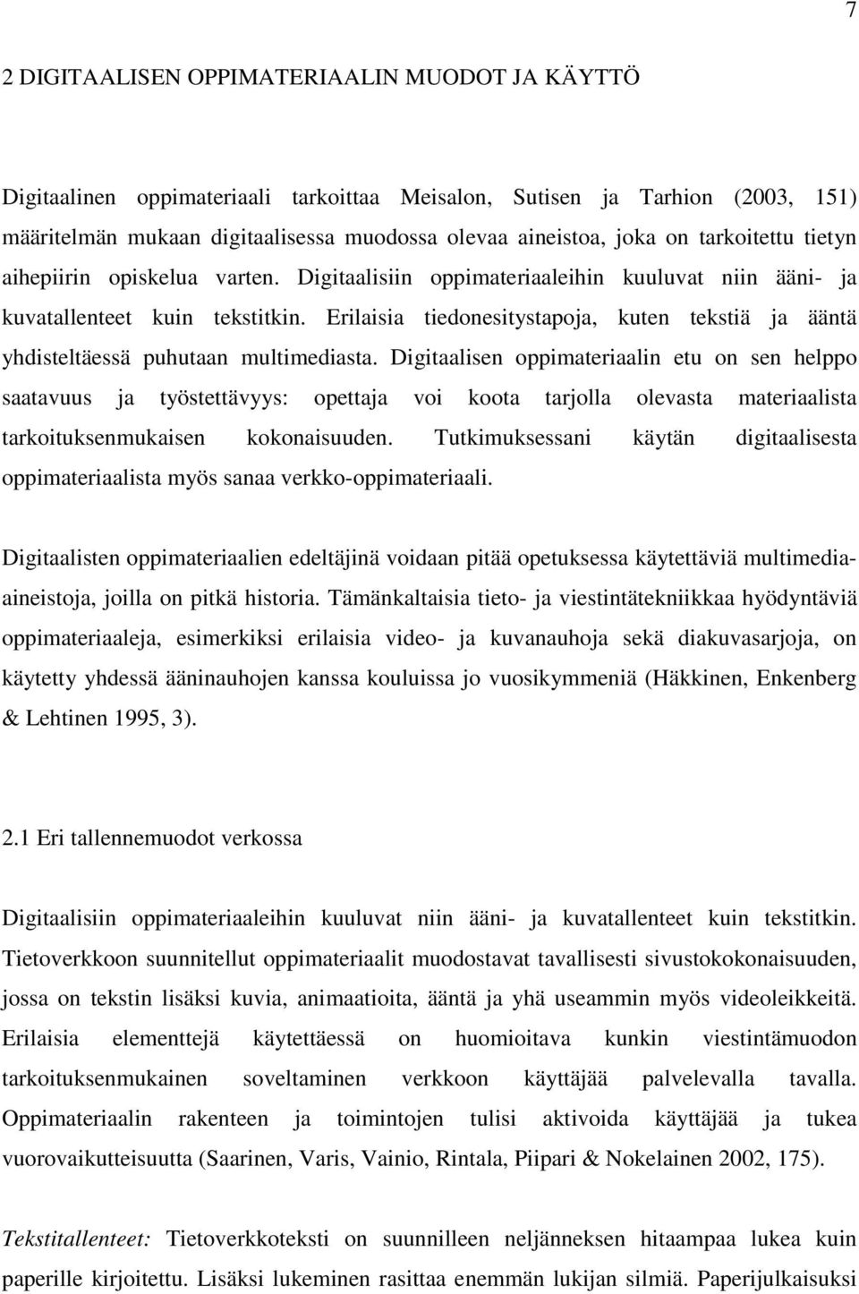 Erilaisia tiedonesitystapoja, kuten tekstiä ja ääntä yhdisteltäessä puhutaan multimediasta.