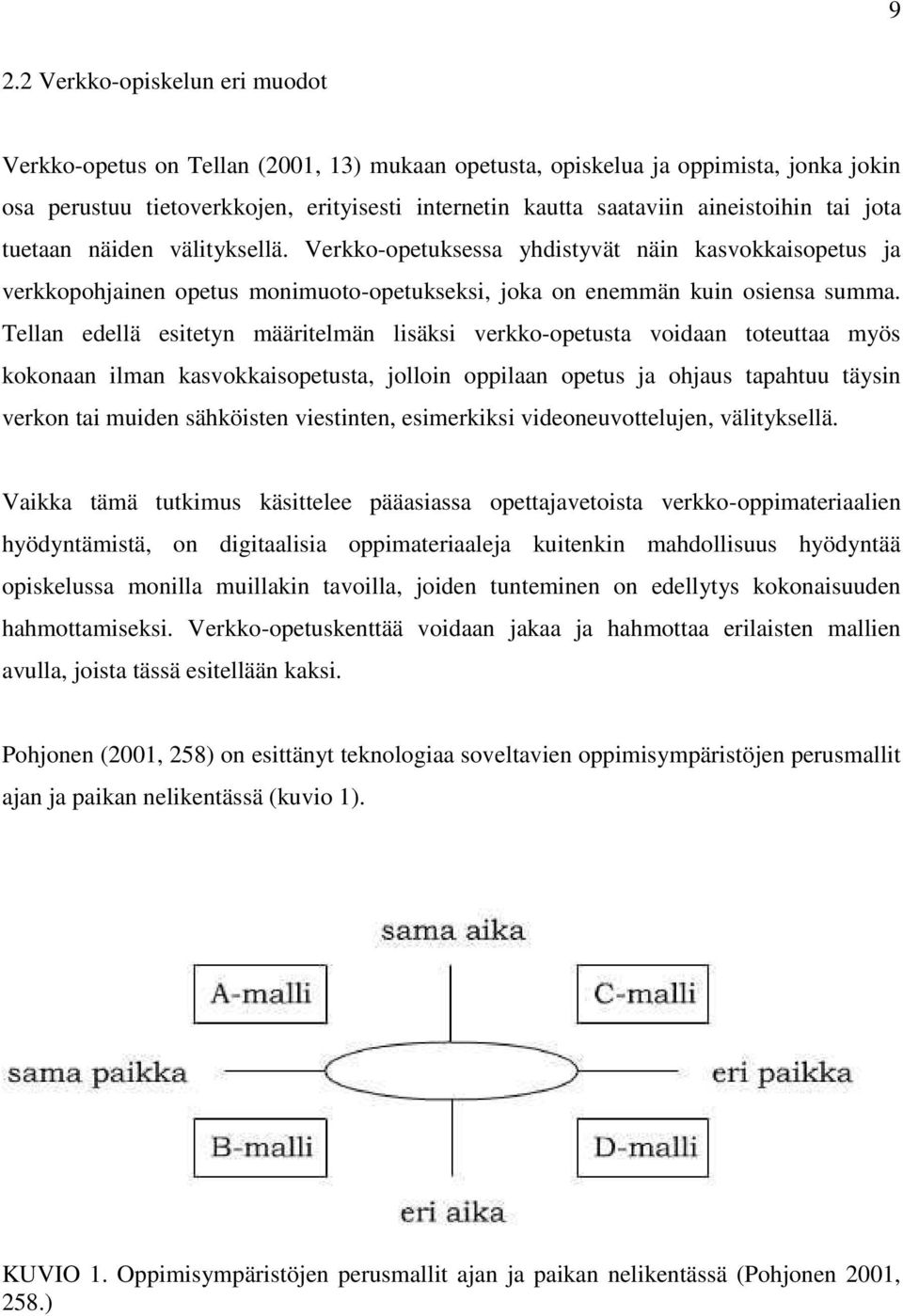 Tellan edellä esitetyn määritelmän lisäksi verkko-opetusta voidaan toteuttaa myös kokonaan ilman kasvokkaisopetusta, jolloin oppilaan opetus ja ohjaus tapahtuu täysin verkon tai muiden sähköisten