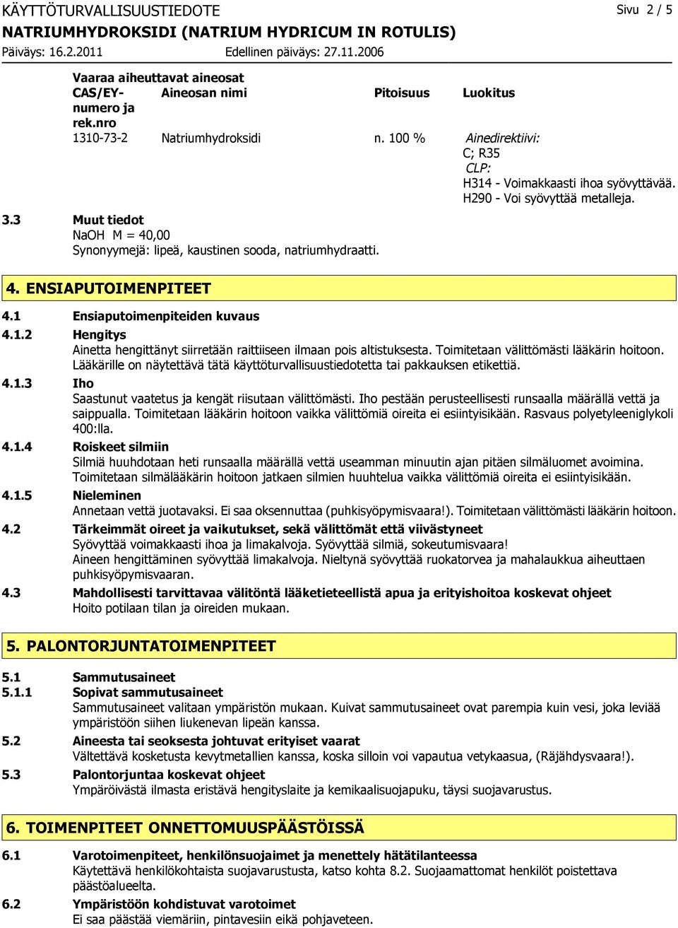 1 Ensiaputoimenpiteiden kuvaus 4.1.2 Hengitys Ainetta hengittänyt siirretään raittiiseen ilmaan pois altistuksesta. Toimitetaan välittömästi lääkärin hoitoon.