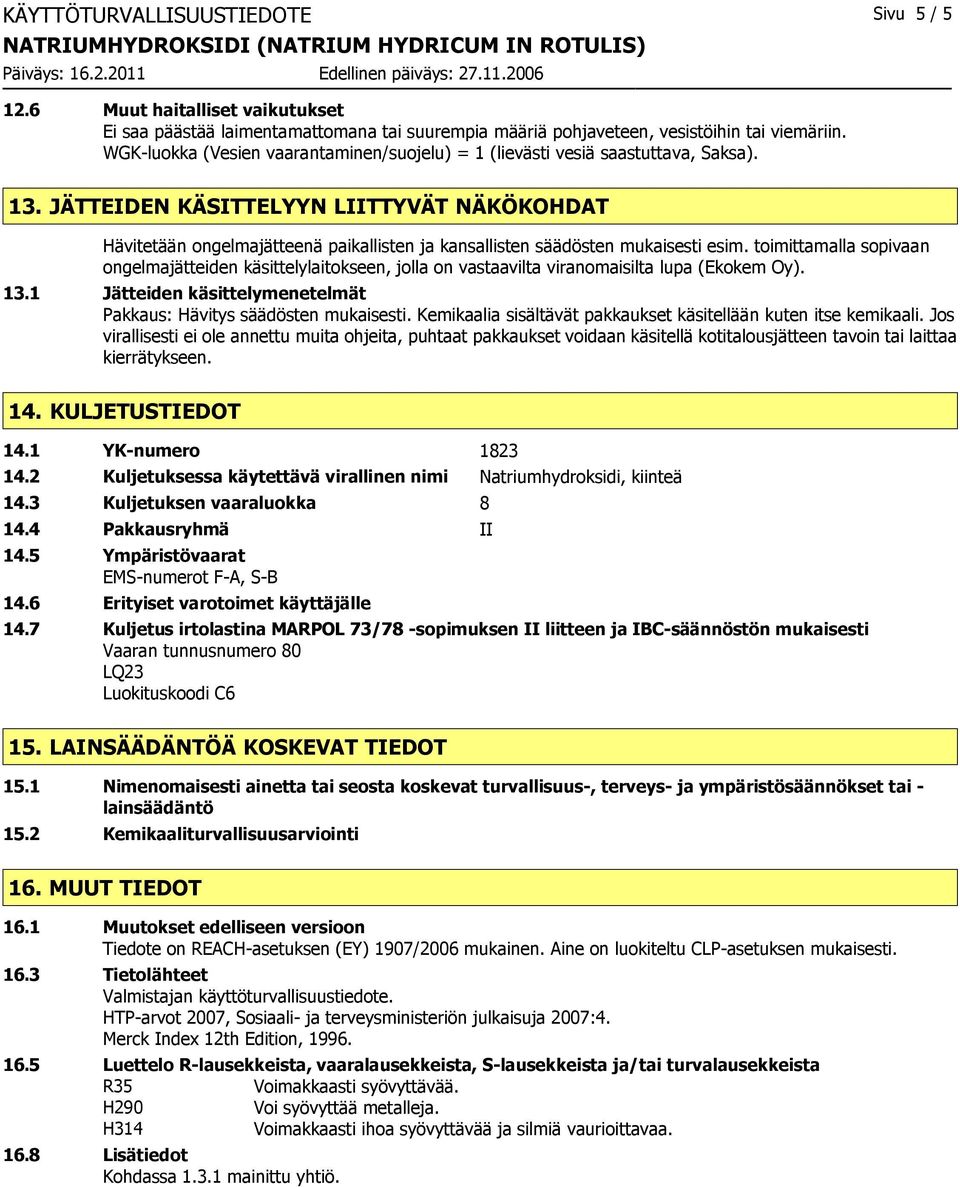 JÄTTEIDEN KÄSITTELYYN LIITTYVÄT NÄKÖKOHDAT Hävitetään ongelmajätteenä paikallisten ja kansallisten säädösten mukaisesti esim.