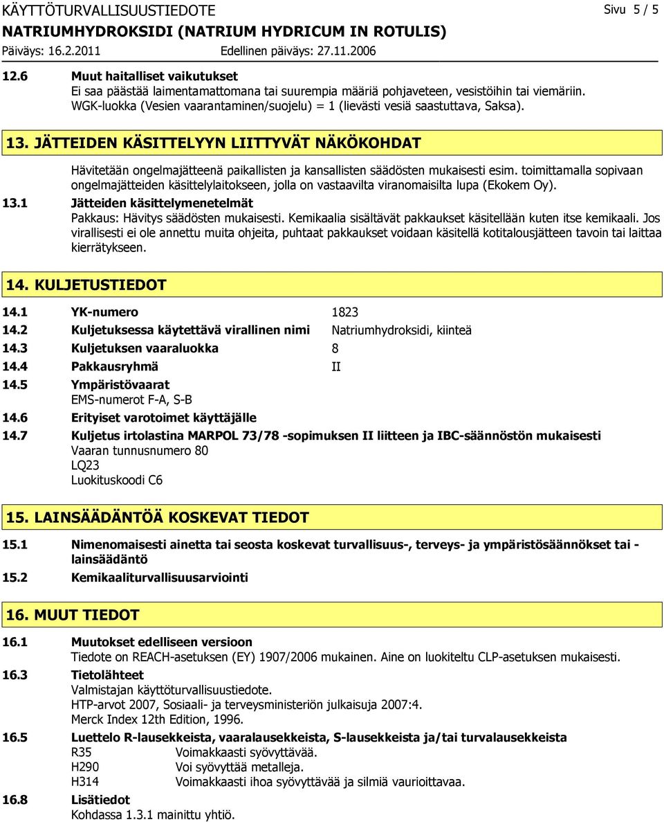 JÄTTEIDEN KÄSITTELYYN LIITTYVÄT NÄKÖKOHDAT Hävitetään ongelmajätteenä paikallisten ja kansallisten säädösten mukaisesti esim.