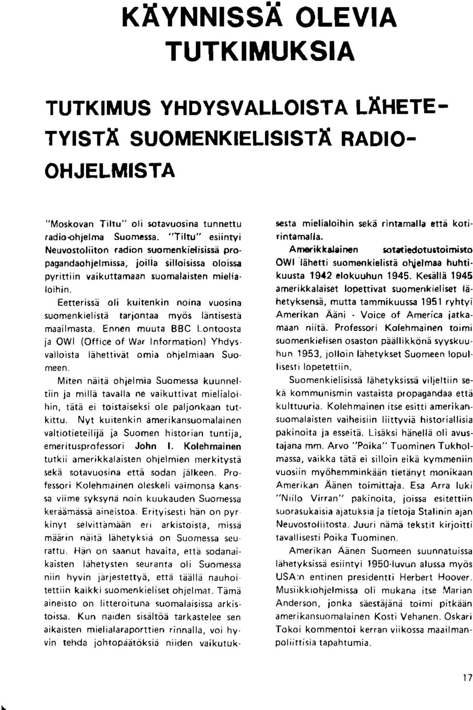 Eetterissi oli kuitenkin noina vuosina suomenkielista tariontaa myos lentisesta maailmasta. Ennen muuta BBC Lontoosta ja OWI (Office of War Information) Yhdys.