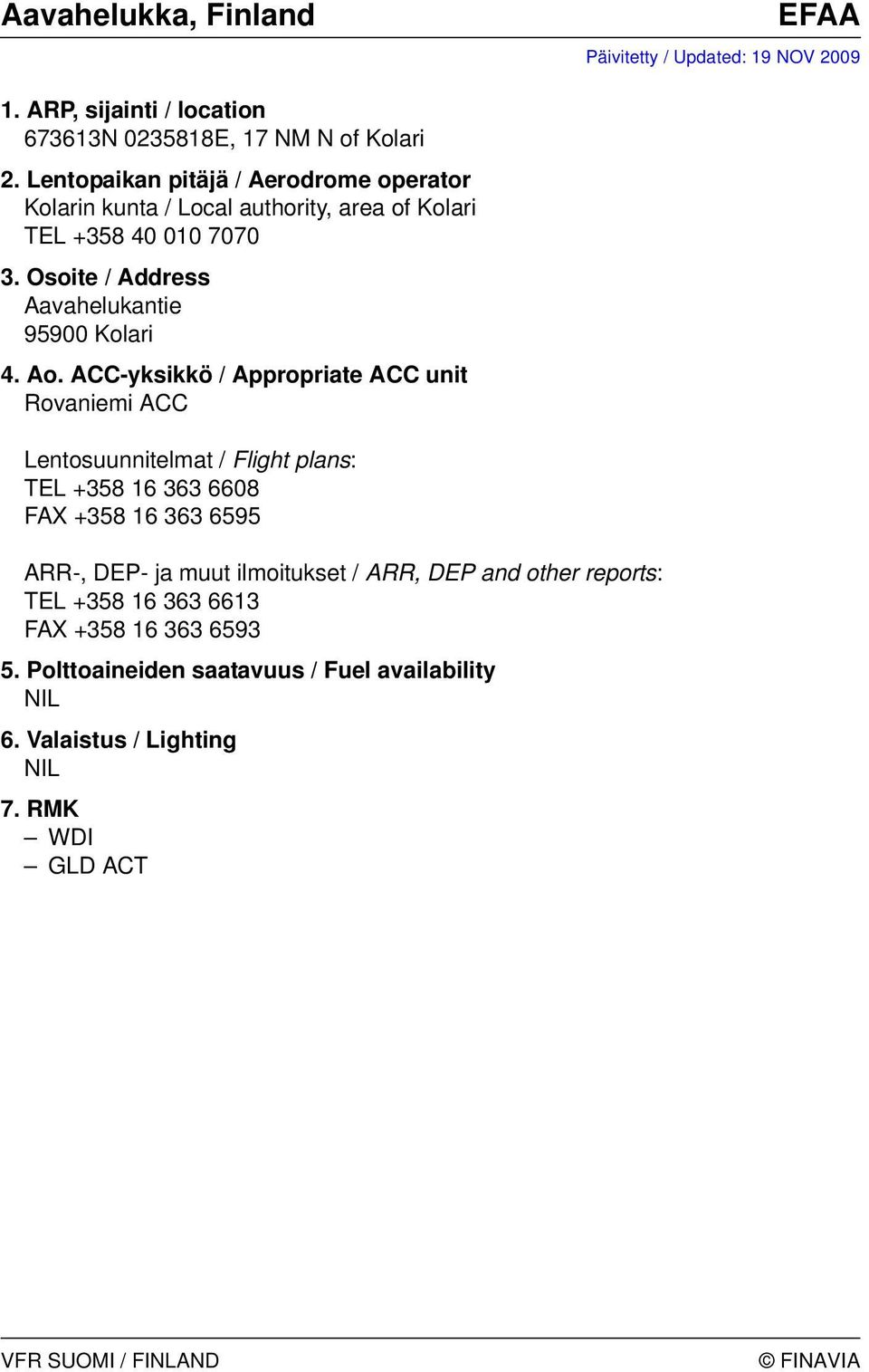 Rovaniemi ACC Lentosuunnitelmat / Flight plans: TEL +358 16 363 6608 FAX +358 16 363 6595 ARR-,