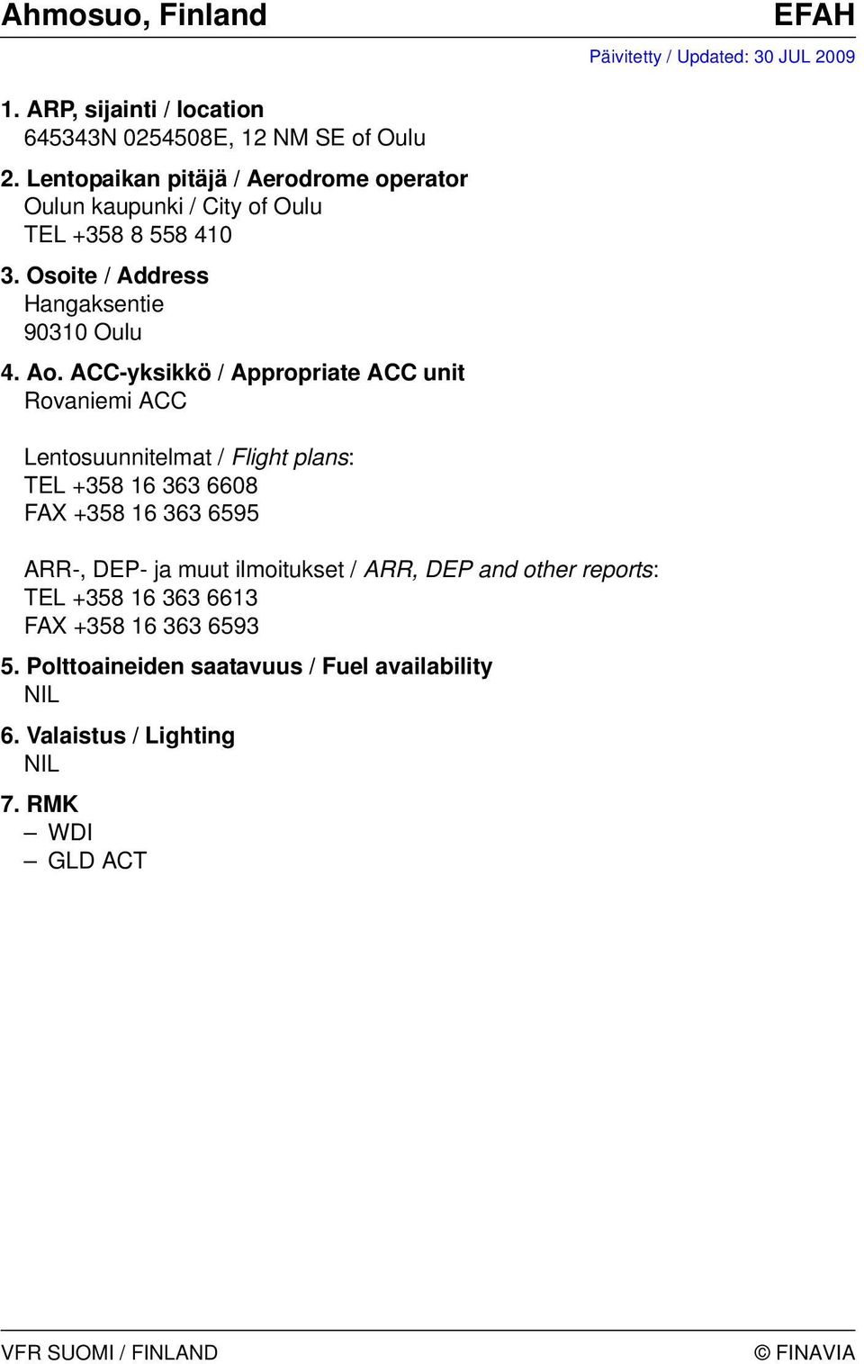 Lentosuunnitelmat / Flight plans: TEL +358 16 363 6608 FAX +358 16 363 6595 ARR-, DEP- ja