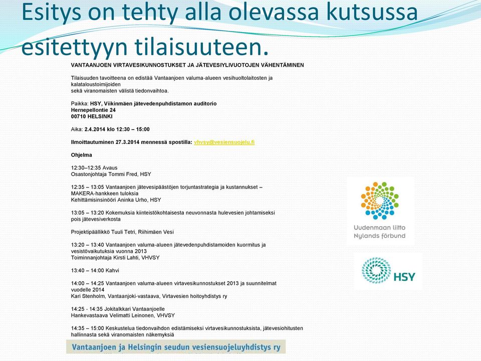 välistä tiedonvaihtoa. Paikka: HSY, Viikinmäen jätevedenpuhdistamon auditorio Hernepellontie 24 00710 HELSINKI Aika: 2.4.2014 klo 12:30 15:00 Ilmoittautuminen 27.3.2014 mennessä spostilla: vhvsy@vesiensuojelu.