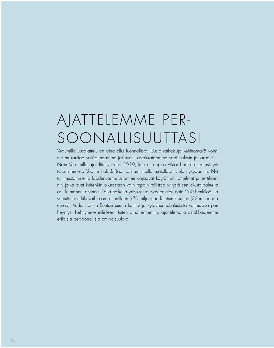 Nyt tutkimustamme ja laadunvarmistustamme ohjaavat käytännöt, ohjelmat ja sertifioinnit, jotka ovat kuitenkin oikeastaan vain tapa virallistaa yritystä sen alkutaipaleelta asti leimannut asenne.
