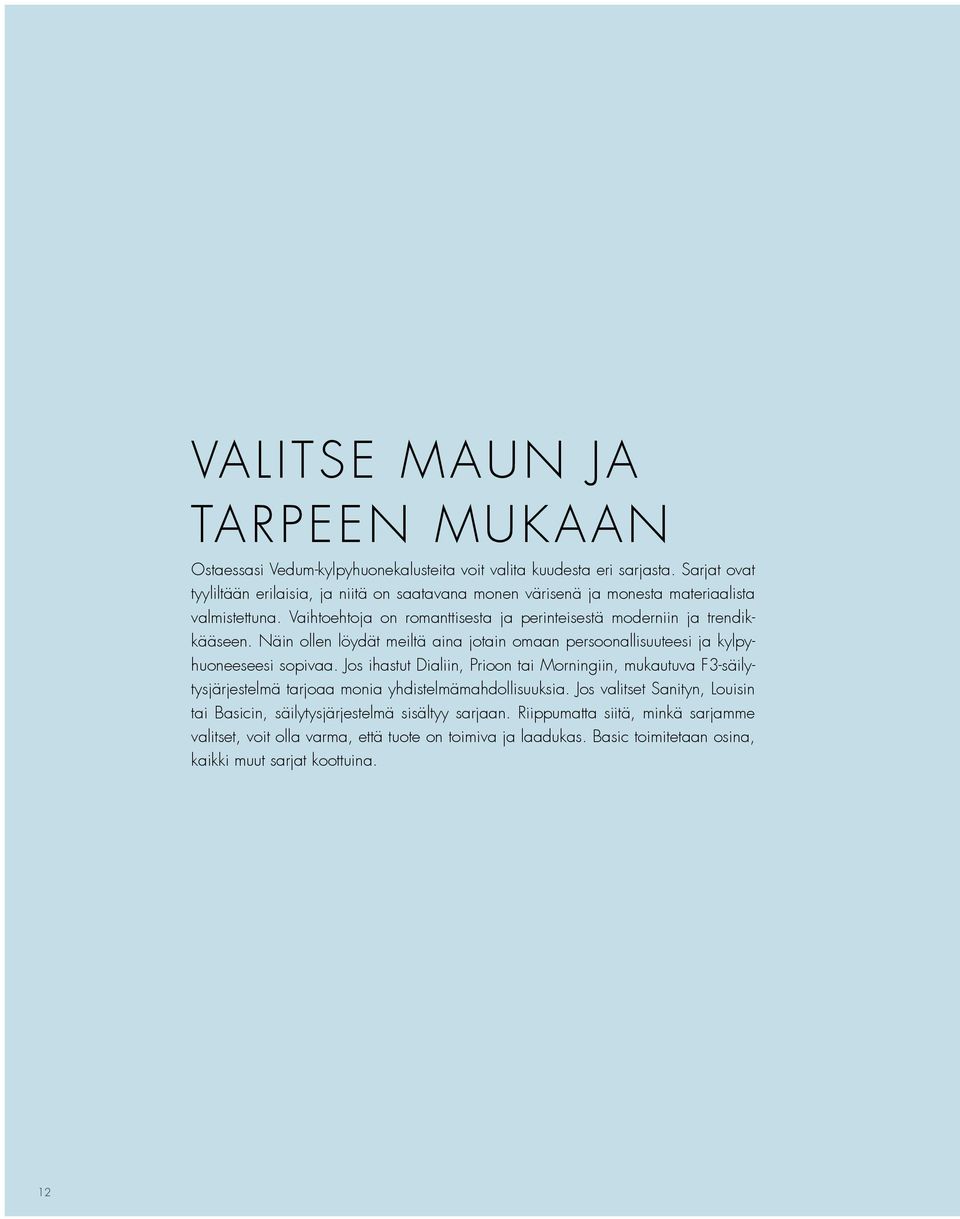 Vaihtoehtoja on romanttisesta ja perinteisestä moderniin ja trendikkääseen. Näin ollen löydät meiltä aina jotain omaan persoonallisuuteesi ja kylpyhuoneeseesi sopivaa.