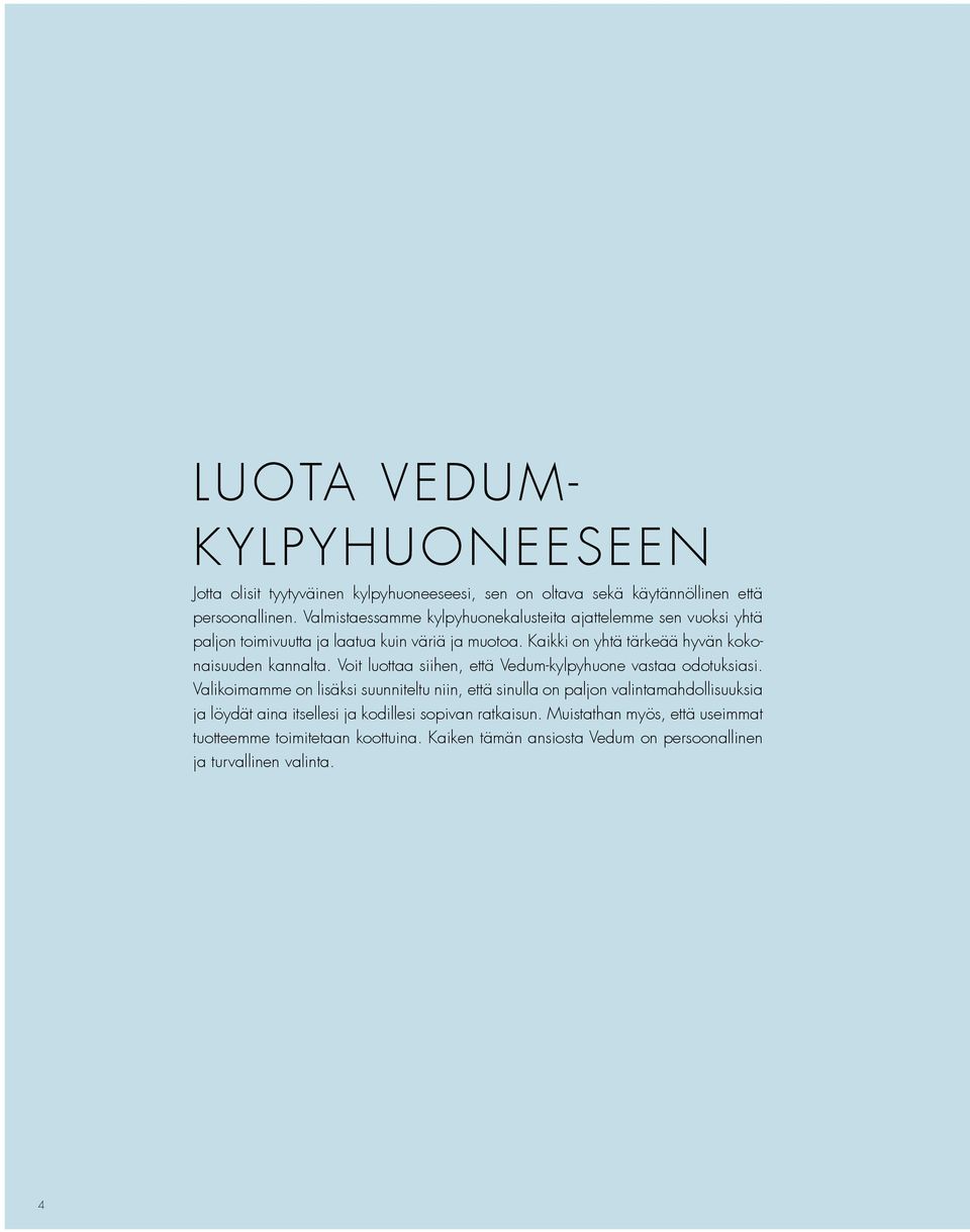 Kaikki on yhtä tärkeää hyvän kokonaisuuden kannalta. Voit luottaa siihen, että Vedum-kylpyhuone vastaa odotuksiasi.