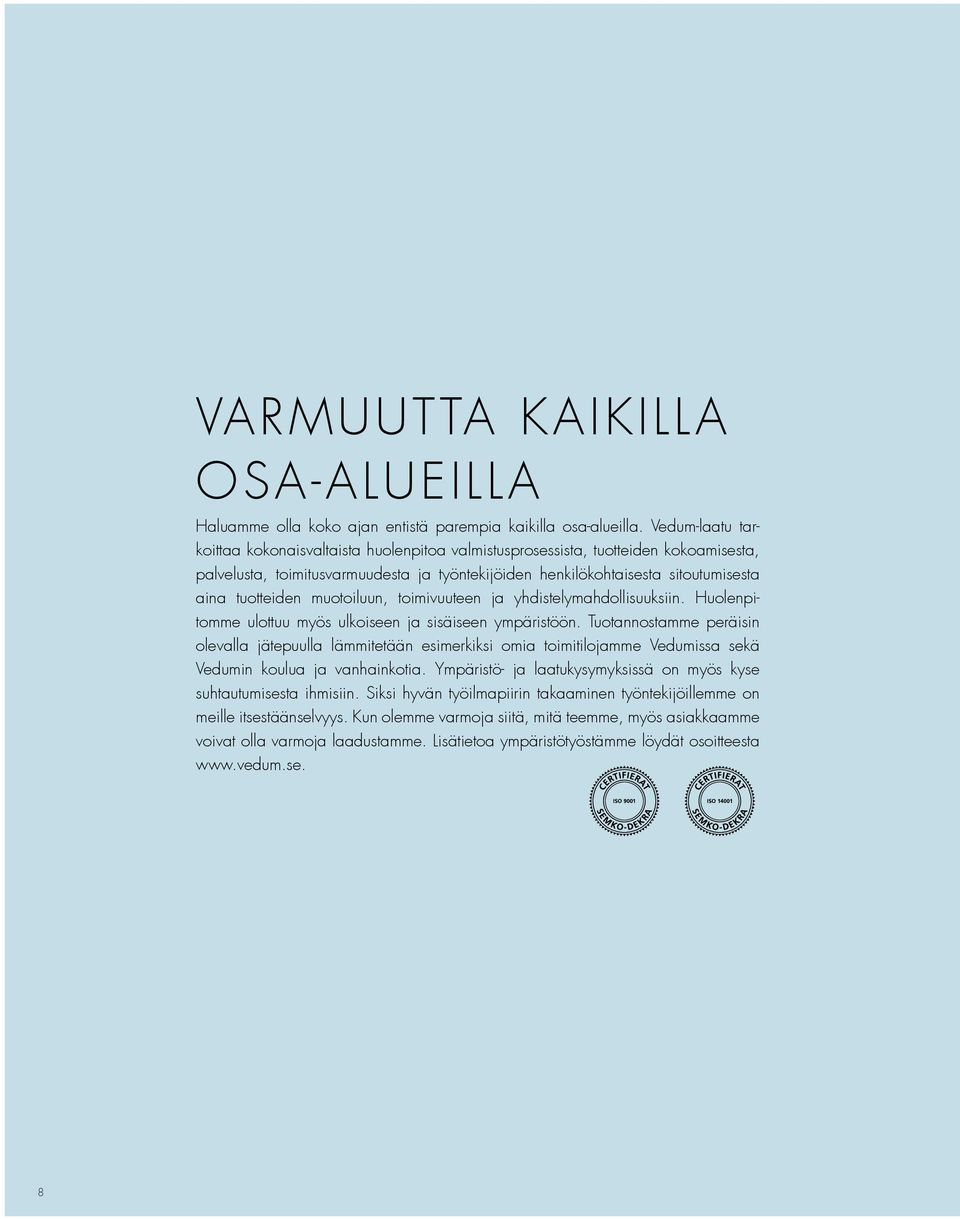 muotoiluun, toimivuuteen ja yhdistelymahdollisuuksiin. Huolenpitomme ulottuu myös ulkoiseen ja sisäiseen ympäristöön.