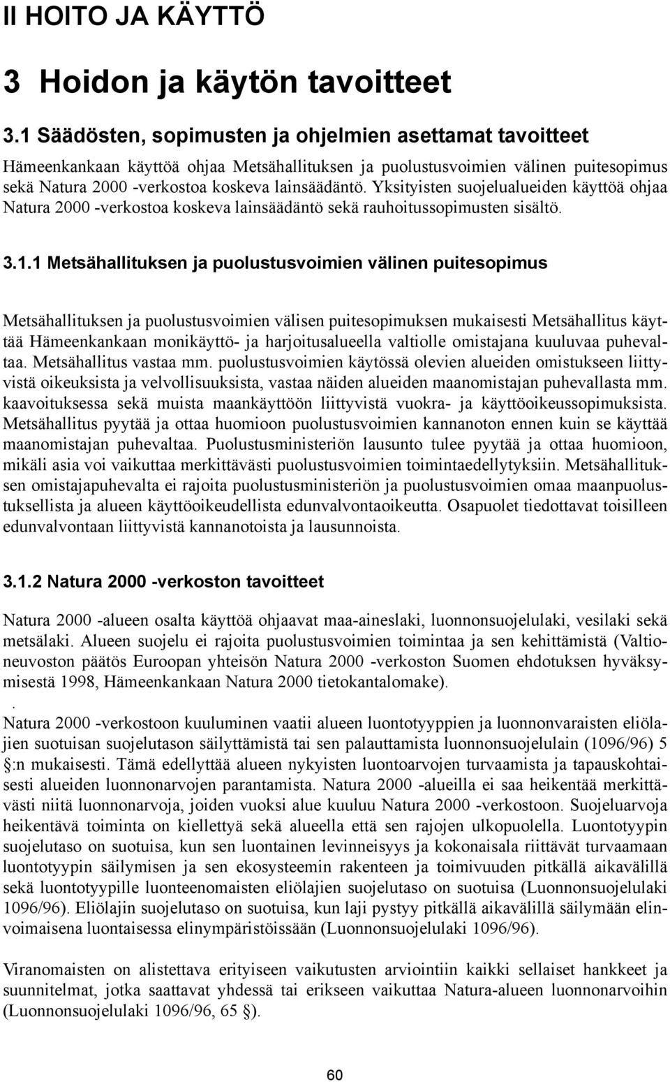 Yksityisten suojelualueiden käyttöä ohjaa Natura 2000 -verkostoa koskeva lainsäädäntö sekä rauhoitussopimusten sisältö. 3.1.