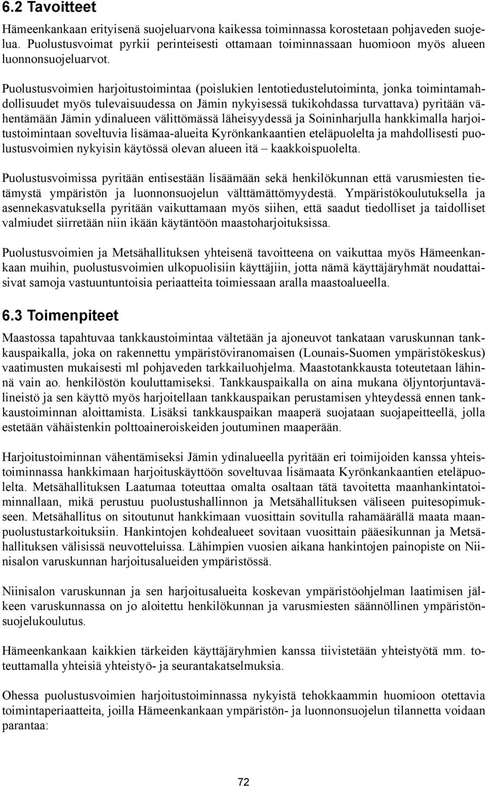 Puolustusvoimien harjoitustoimintaa (poislukien lentotiedustelutoiminta, jonka toimintamahdollisuudet myös tulevaisuudessa on Jämin nykyisessä tukikohdassa turvattava) pyritään vähentämään Jämin