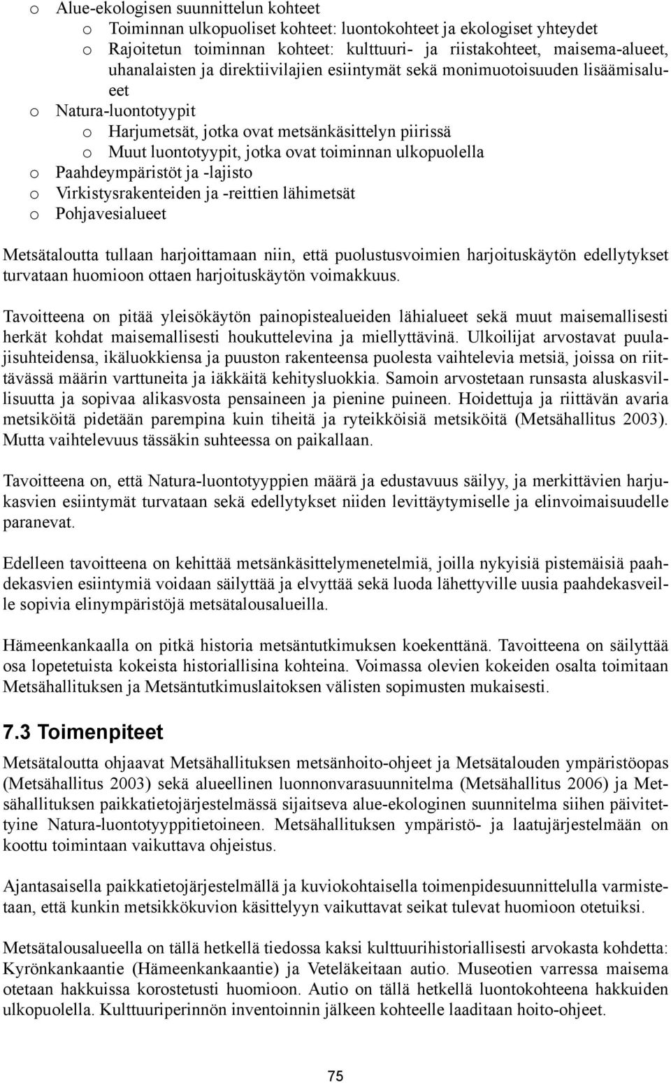 Paahdeympäristöt ja -lajisto o Virkistysrakenteiden ja -reittien lähimetsät o Pohjavesialueet Metsätaloutta tullaan harjoittamaan niin, että puolustusvoimien harjoituskäytön edellytykset turvataan