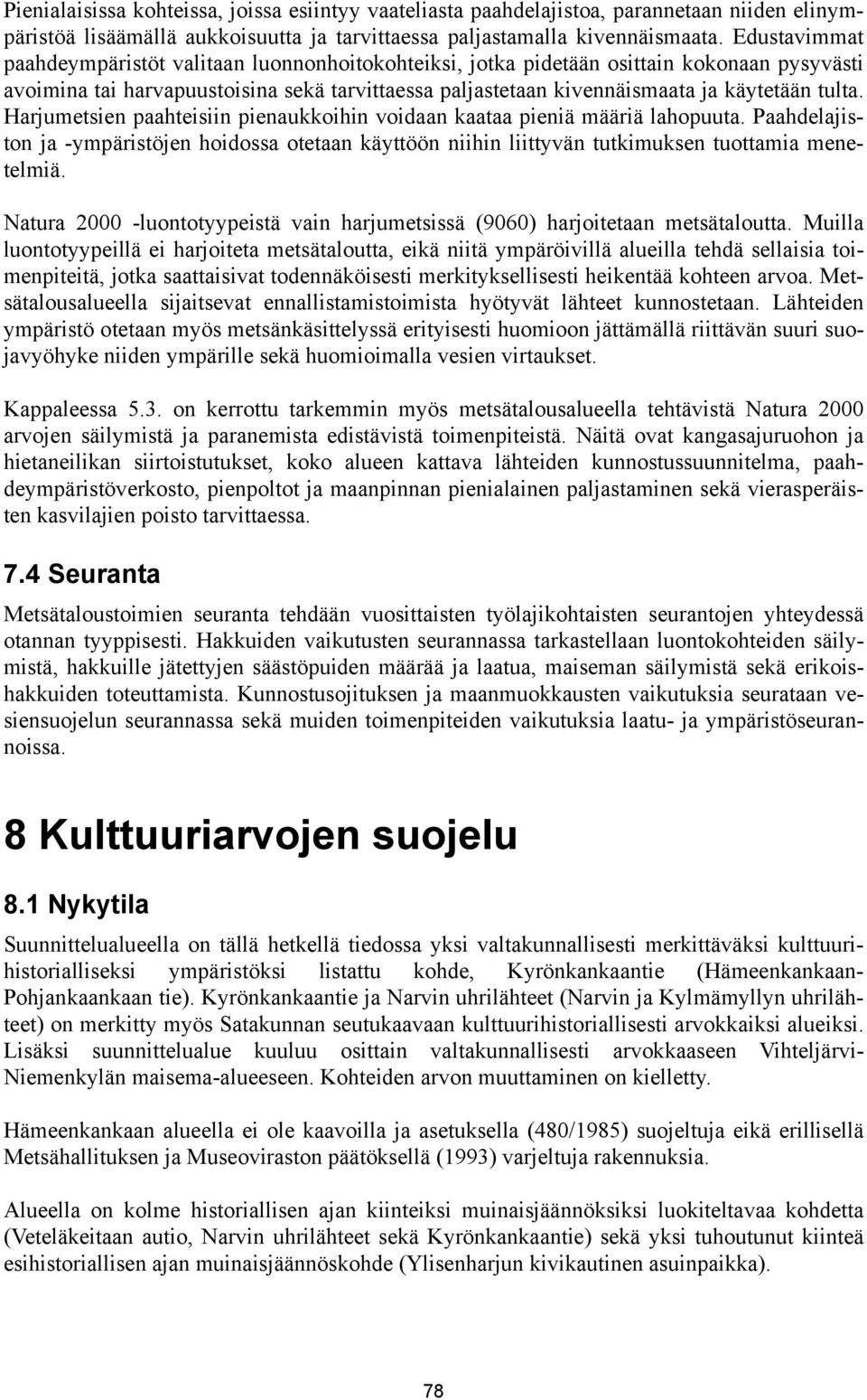 Harjumetsien paahteisiin pienaukkoihin voidaan kaataa pieniä määriä lahopuuta. Paahdelajiston ja -ympäristöjen hoidossa otetaan käyttöön niihin liittyvän tutkimuksen tuottamia menetelmiä.