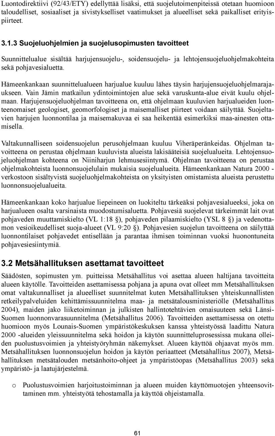 Hämeenkankaan suunnittelualueen harjualue kuuluu lähes täysin harjujensuojeluohjelmarajaukseen. Vain Jämin matkailun ydintoimintojen alue sekä varuskunta-alue eivät kuulu ohjelmaan.