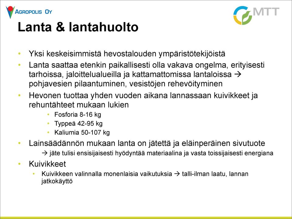 kuivikkeet ja rehuntähteet mukaan lukien Fosforia 8-16 kg Typpeä 42-95 kg Kaliumia 50-107 kg Lainsäädännön mukaan lanta on jätettä ja eläinperäinen sivutuote