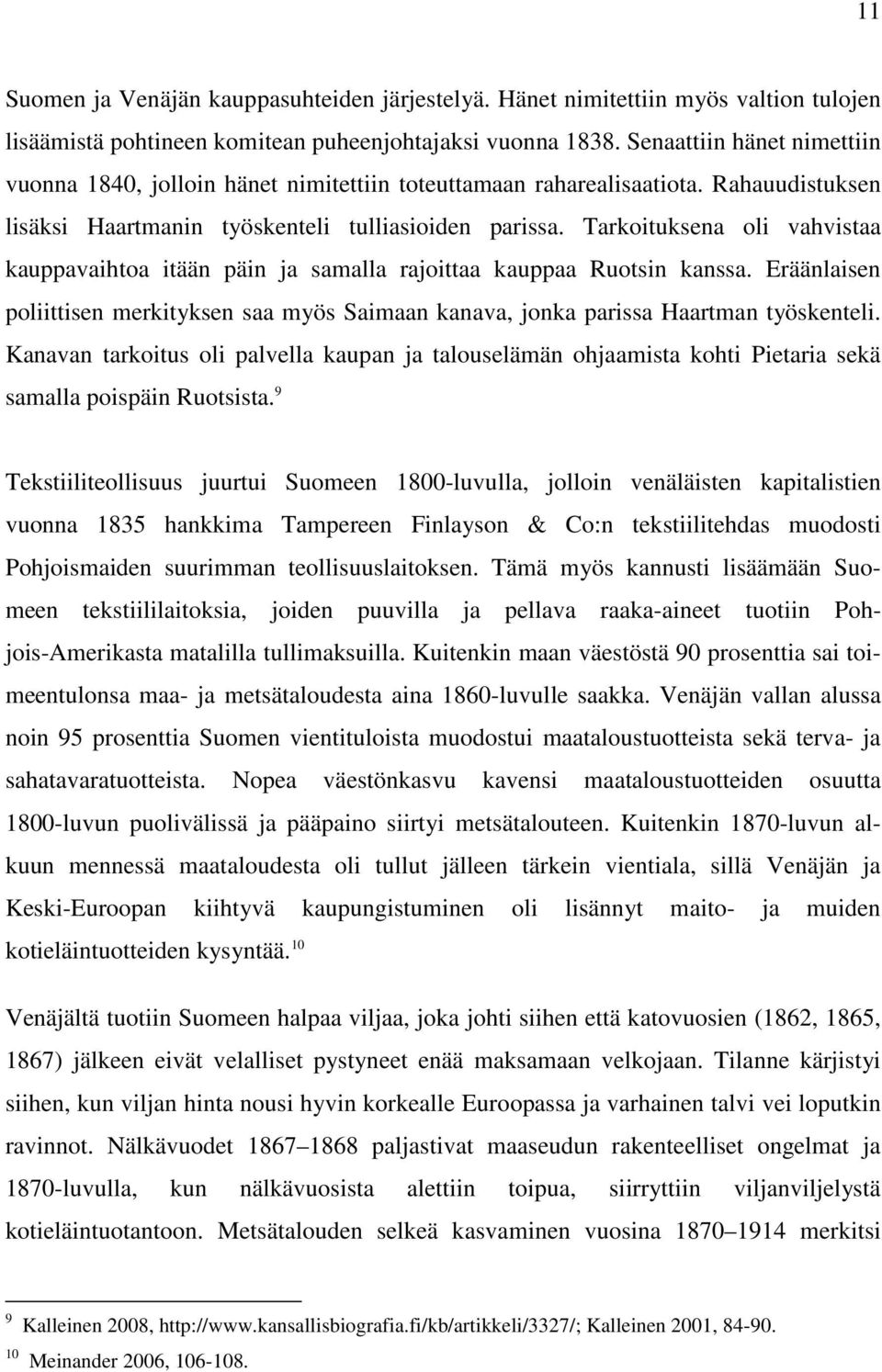 Tarkoituksena oli vahvistaa kauppavaihtoa itään päin ja samalla rajoittaa kauppaa Ruotsin kanssa. Eräänlaisen poliittisen merkityksen saa myös Saimaan kanava, jonka parissa Haartman työskenteli.