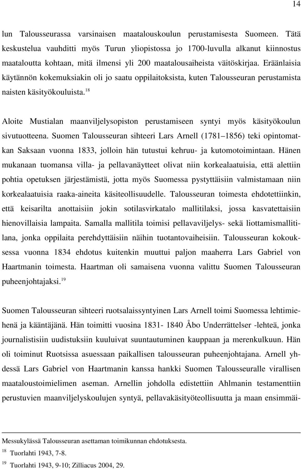 Eräänlaisia käytännön kokemuksiakin oli jo saatu oppilaitoksista, kuten Talousseuran perustamista naisten käsityökouluista.