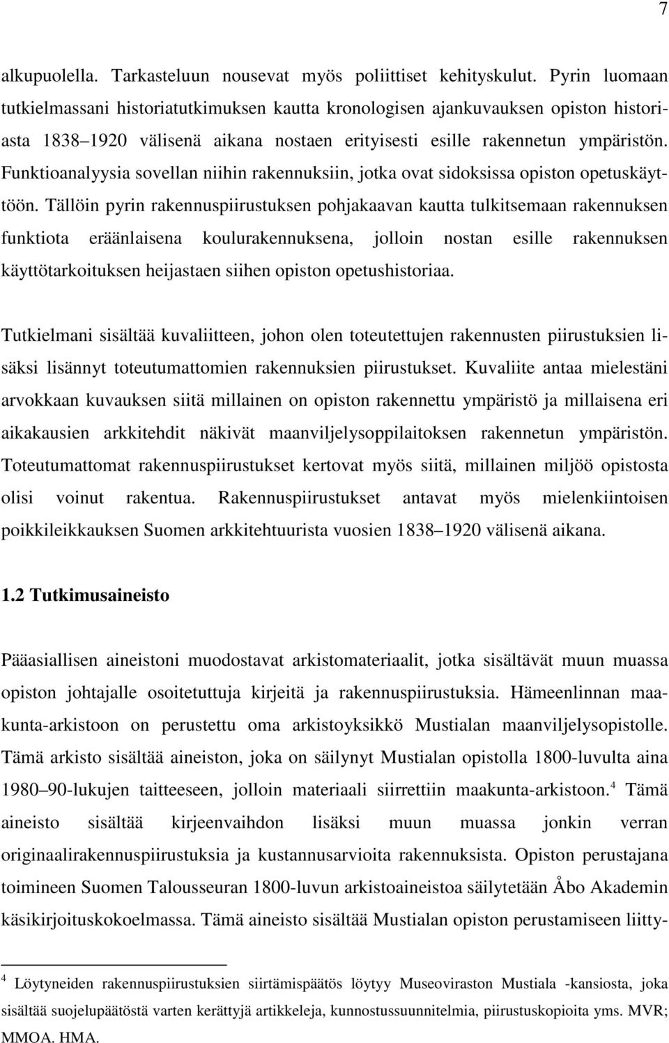 Funktioanalyysia sovellan niihin rakennuksiin, jotka ovat sidoksissa opiston opetuskäyttöön.