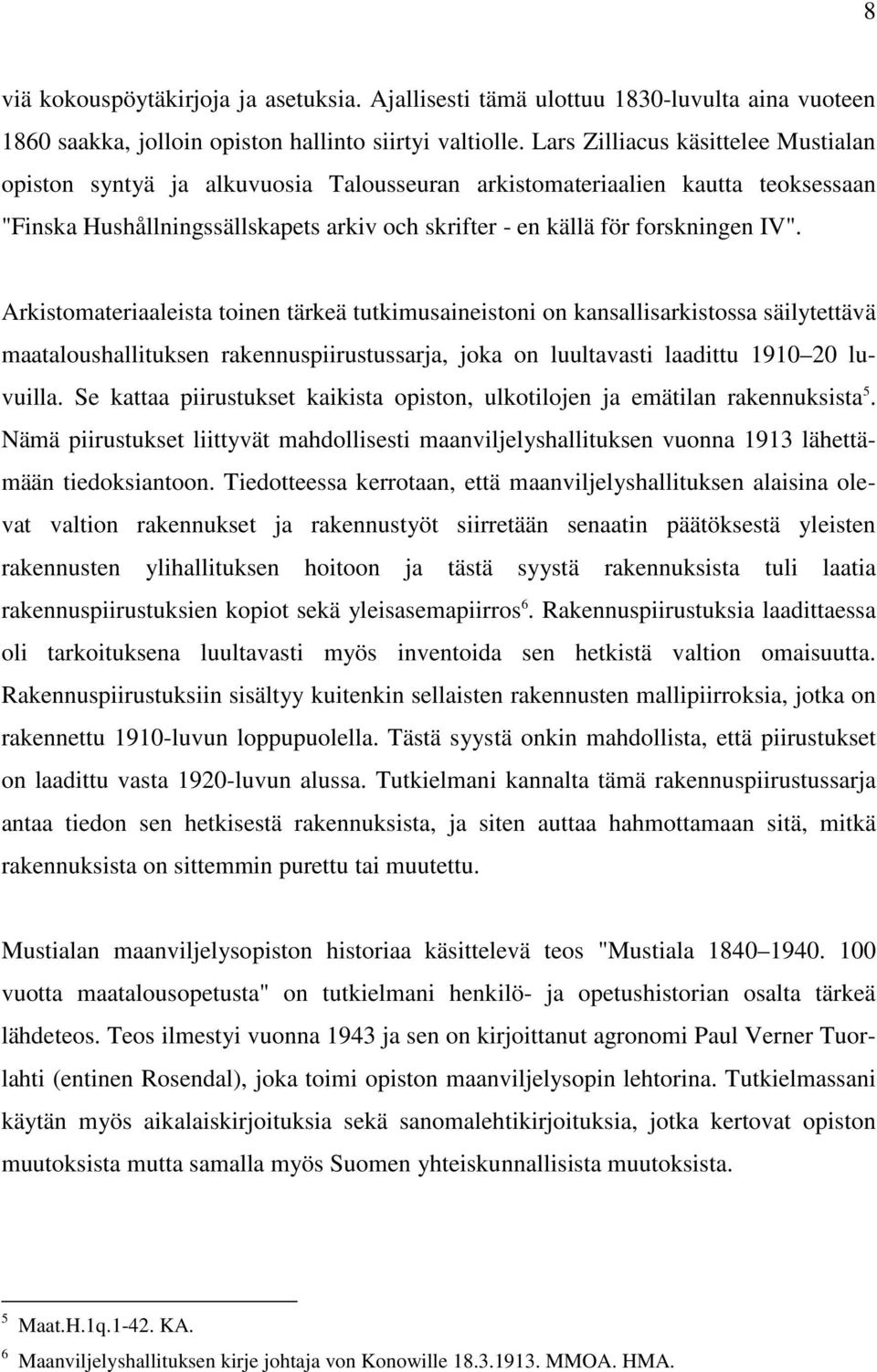 Arkistomateriaaleista toinen tärkeä tutkimusaineistoni on kansallisarkistossa säilytettävä maataloushallituksen rakennuspiirustussarja, joka on luultavasti laadittu 1910 20 luvuilla.