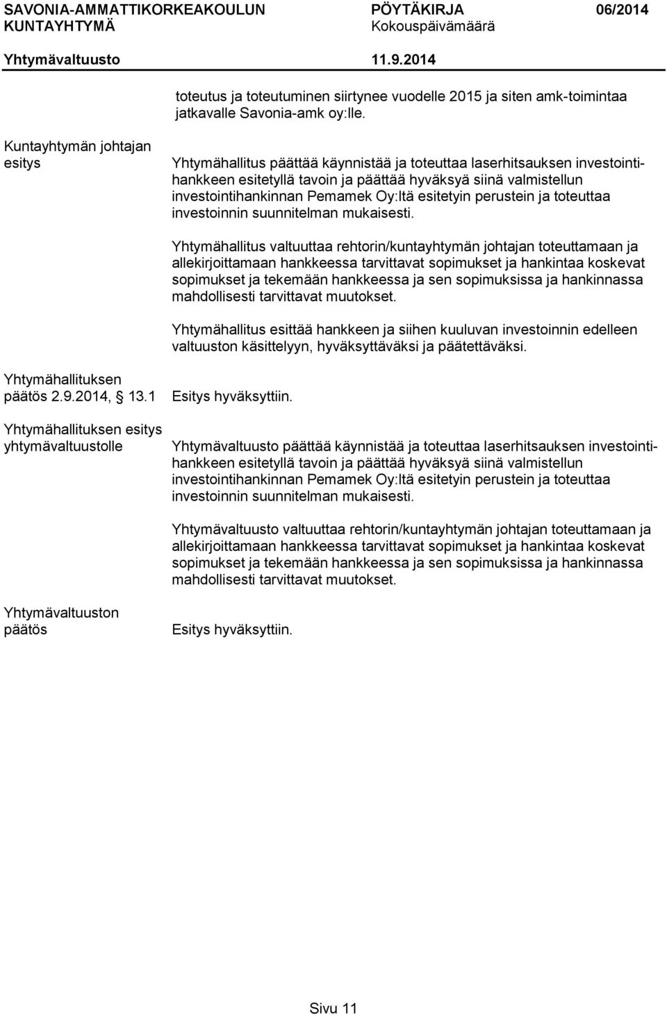 Oy:ltä esitetyin perustein ja toteuttaa investoinnin suunnitelman mukaisesti.