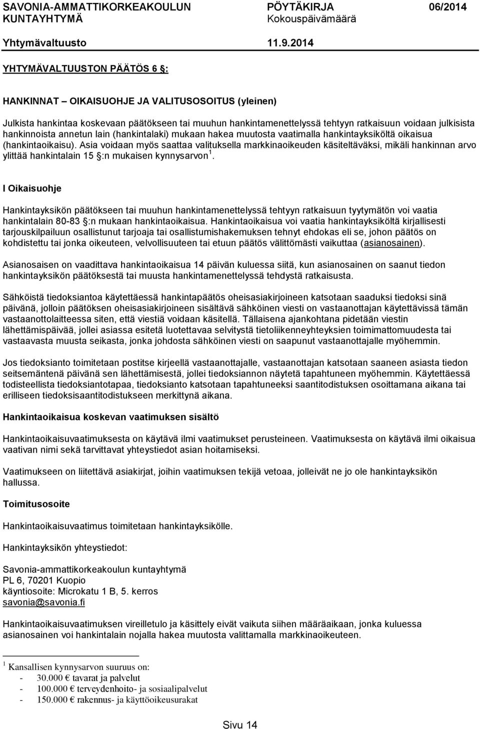 Asia voidaan myös saattaa valituksella markkinaoikeuden käsiteltäväksi, mikäli hankinnan arvo ylittää hankintalain 15 :n mukaisen kynnysarvon 1.