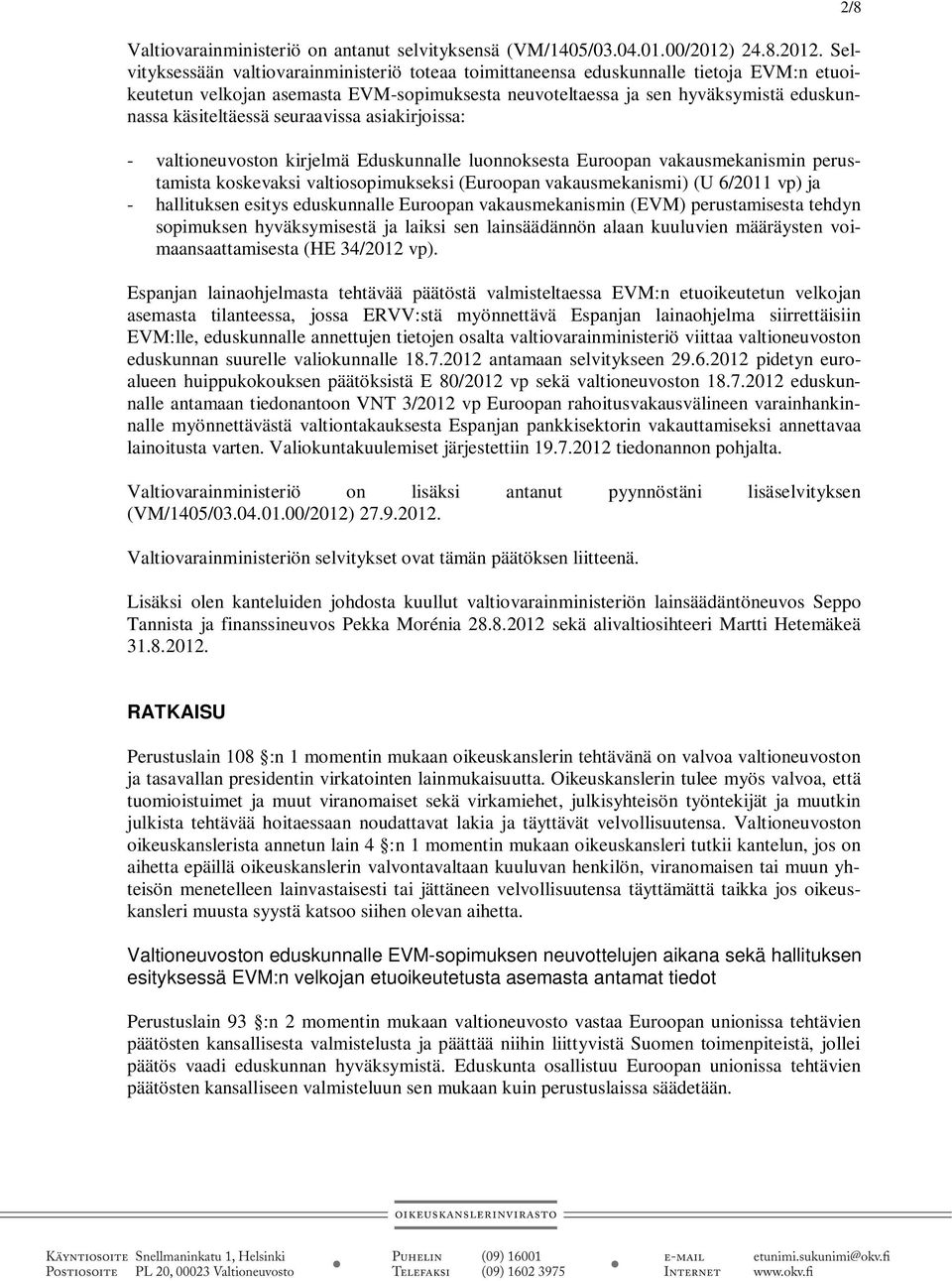 Selvityksessään valtiovarainministeriö toteaa toimittaneensa eduskunnalle tietoja EVM:n etuoikeutetun velkojan asemasta EVM-sopimuksesta neuvoteltaessa ja sen hyväksymistä eduskunnassa käsiteltäessä