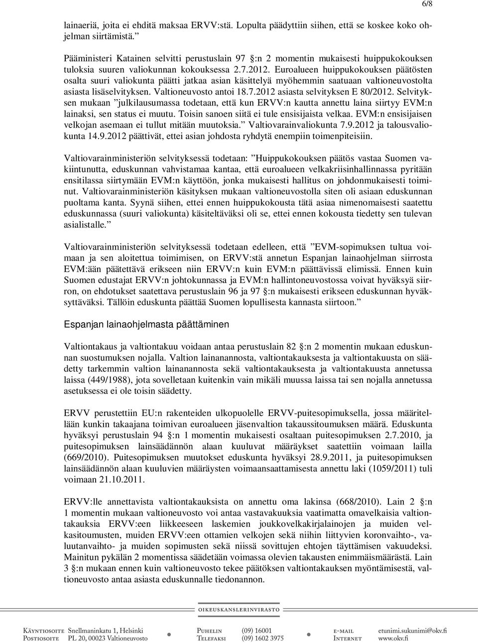 Euroalueen huippukokouksen päätösten osalta suuri valiokunta päätti jatkaa asian käsittelyä myöhemmin saatuaan valtioneuvostolta asiasta lisäselvityksen. Valtioneuvosto antoi 18.7.