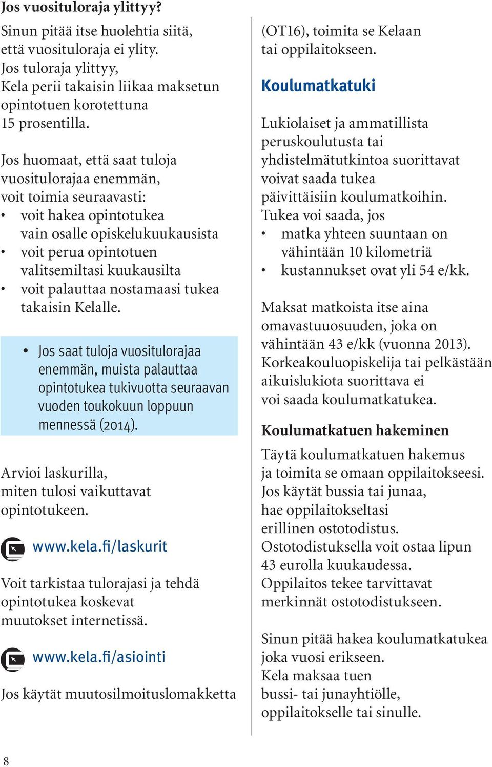 nostamaasi tukea takaisin Kelalle. Jos saat tuloja vuositulorajaa enemmän, muista palauttaa opintotukea tukivuotta seuraavan vuoden toukokuun loppuun mennessä (2014).