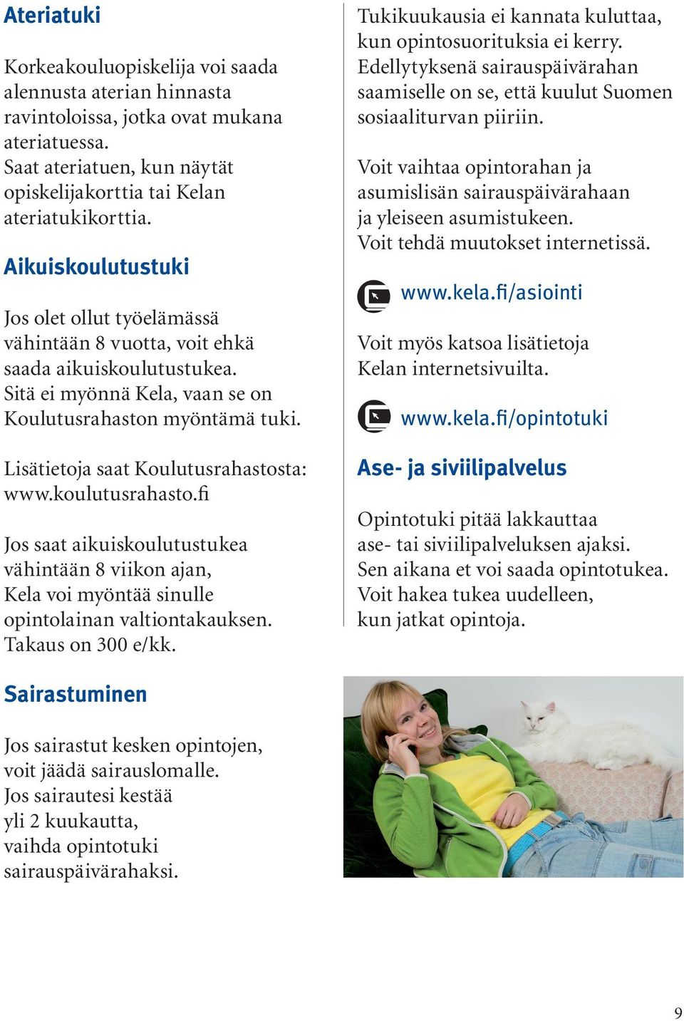 Lisätietoja saat Koulutusrahastosta: www.koulutusrahasto.fi Jos saat aikuiskoulutustukea vähintään 8 viikon ajan, Kela voi myöntää sinulle opintolainan valtiontakauksen. Takaus on 300 e/kk.