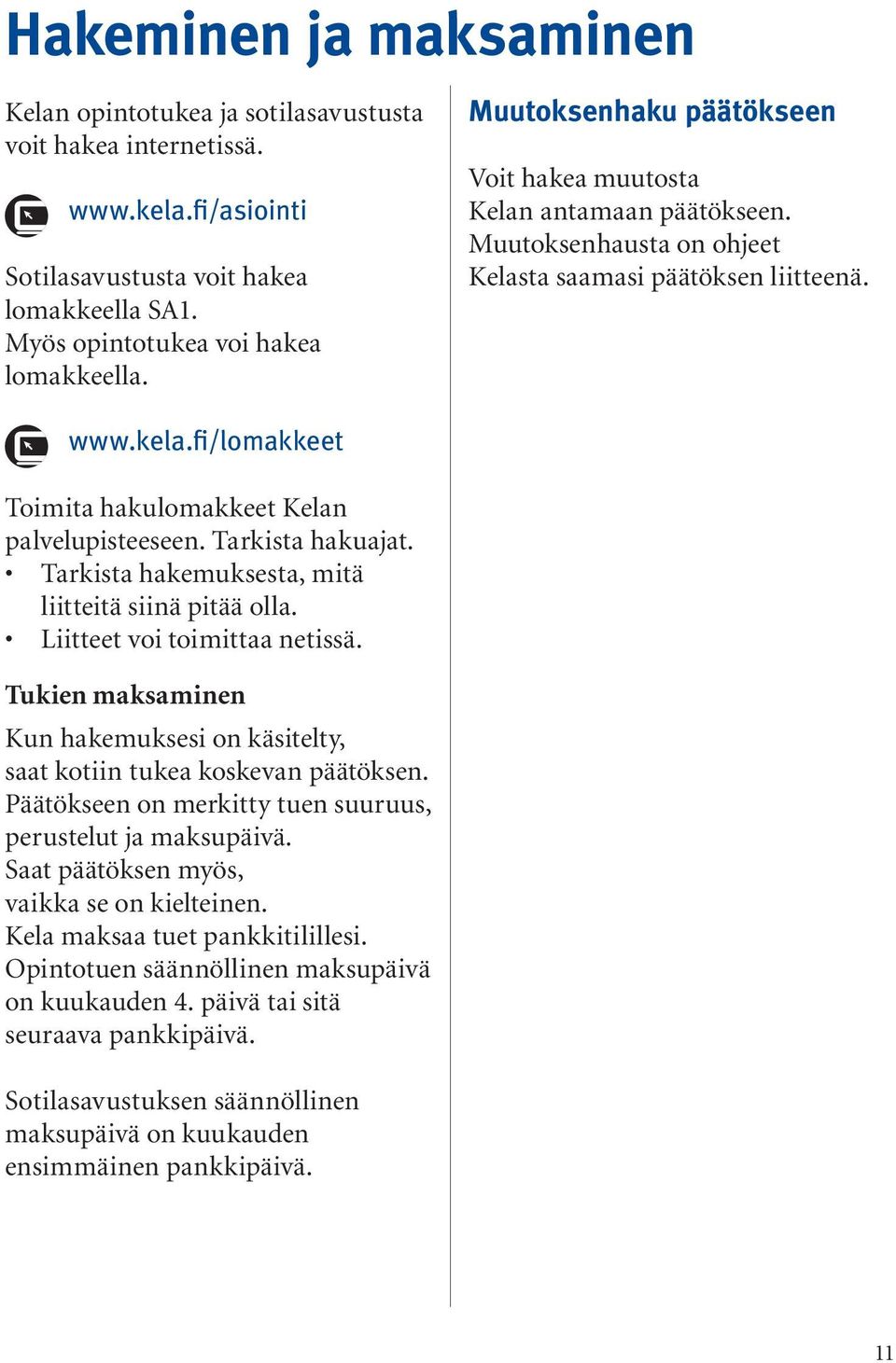 fi/lomakkeet Toimita hakulomakkeet Kelan palvelupisteeseen. Tarkista hakuajat. Tarkista hakemuksesta, mitä liitteitä siinä pitää olla. Liitteet voi toimittaa netissä.
