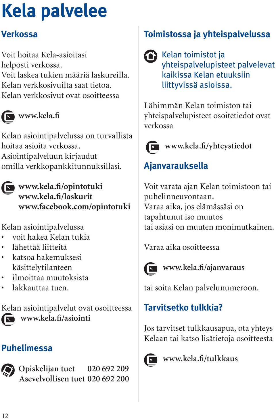 com/opintotuki Kelan asiointipalvelussa voit hakea Kelan tukia lähettää liitteitä katsoa hakemuksesi käsittelytilanteen ilmoittaa muutoksista lakkauttaa tuen.