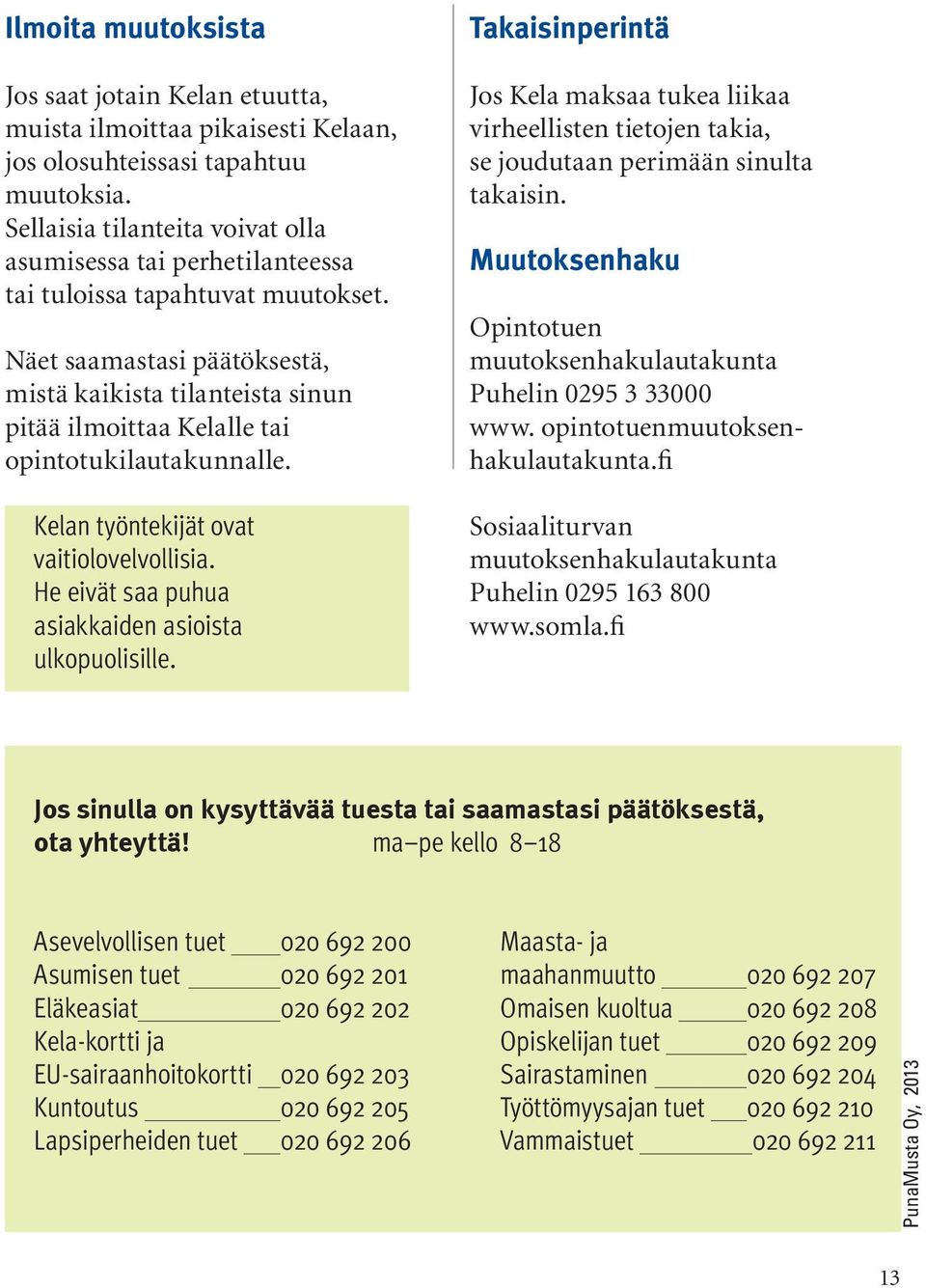 Näet saamastasi päätöksestä, mistä kaikista tilanteista sinun pitää ilmoittaa Kelalle tai opintotukilautakunnalle. Kelan työntekijät ovat vaitiolovelvollisia.