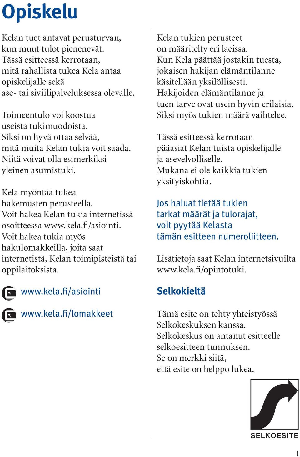 Kela myöntää tukea hakemusten perusteella. Voit hakea Kelan tukia internetissä osoitteessa www.kela.fi/asiointi.