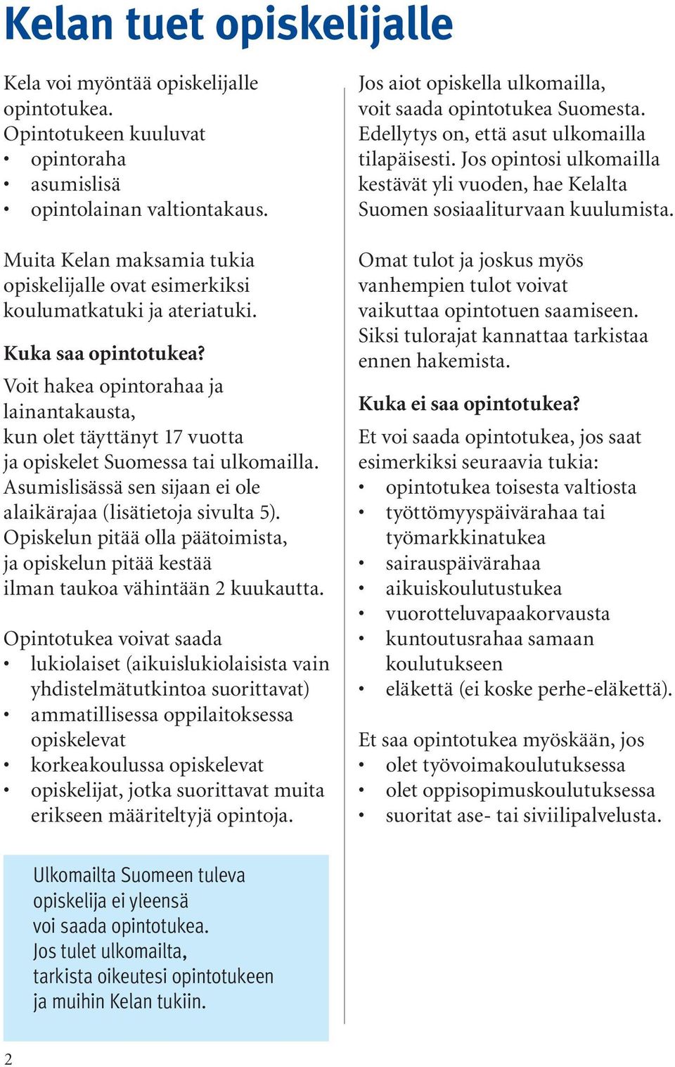 Voit hakea opintorahaa ja lainantakausta, kun olet täyttänyt 17 vuotta ja opiskelet Suomessa tai ulkomailla. Asumislisässä sen sijaan ei ole alaikärajaa (lisätietoja sivulta 5).