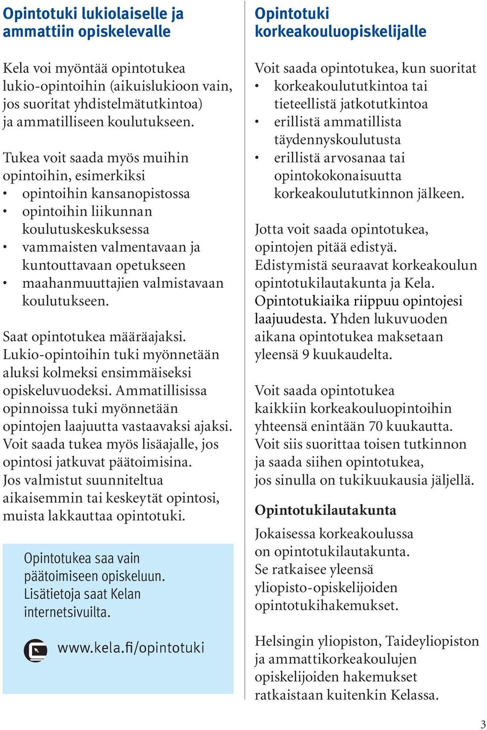 valmistavaan koulutukseen. Saat opintotukea määräajaksi. Lukio-opintoihin tuki myönnetään aluksi kolmeksi ensimmäiseksi opiskeluvuodeksi.
