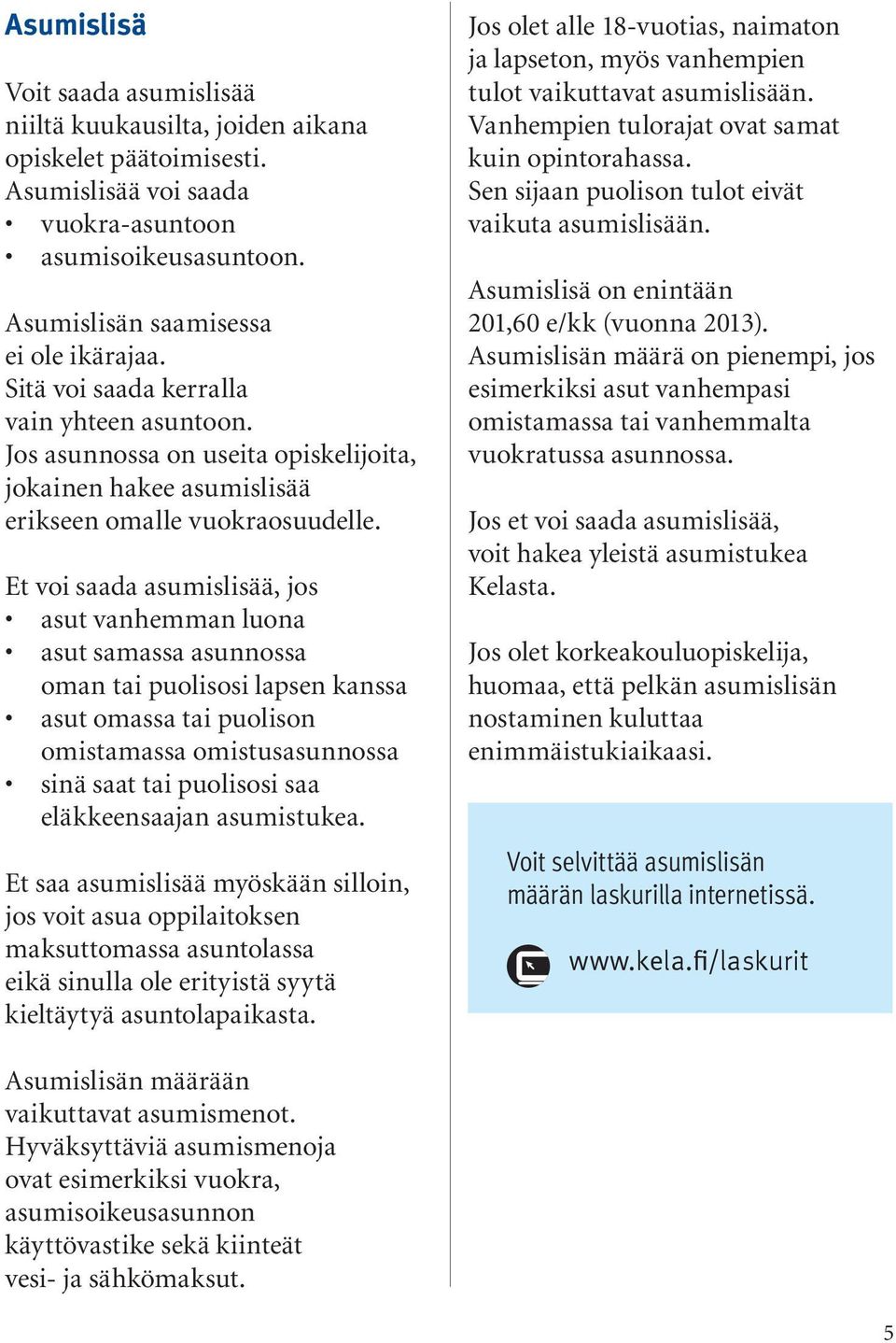 Et voi saada asumislisää, jos asut vanhemman luona asut samassa asunnossa oman tai puolisosi lapsen kanssa asut omassa tai puolison omistamassa omistusasunnossa sinä saat tai puolisosi saa
