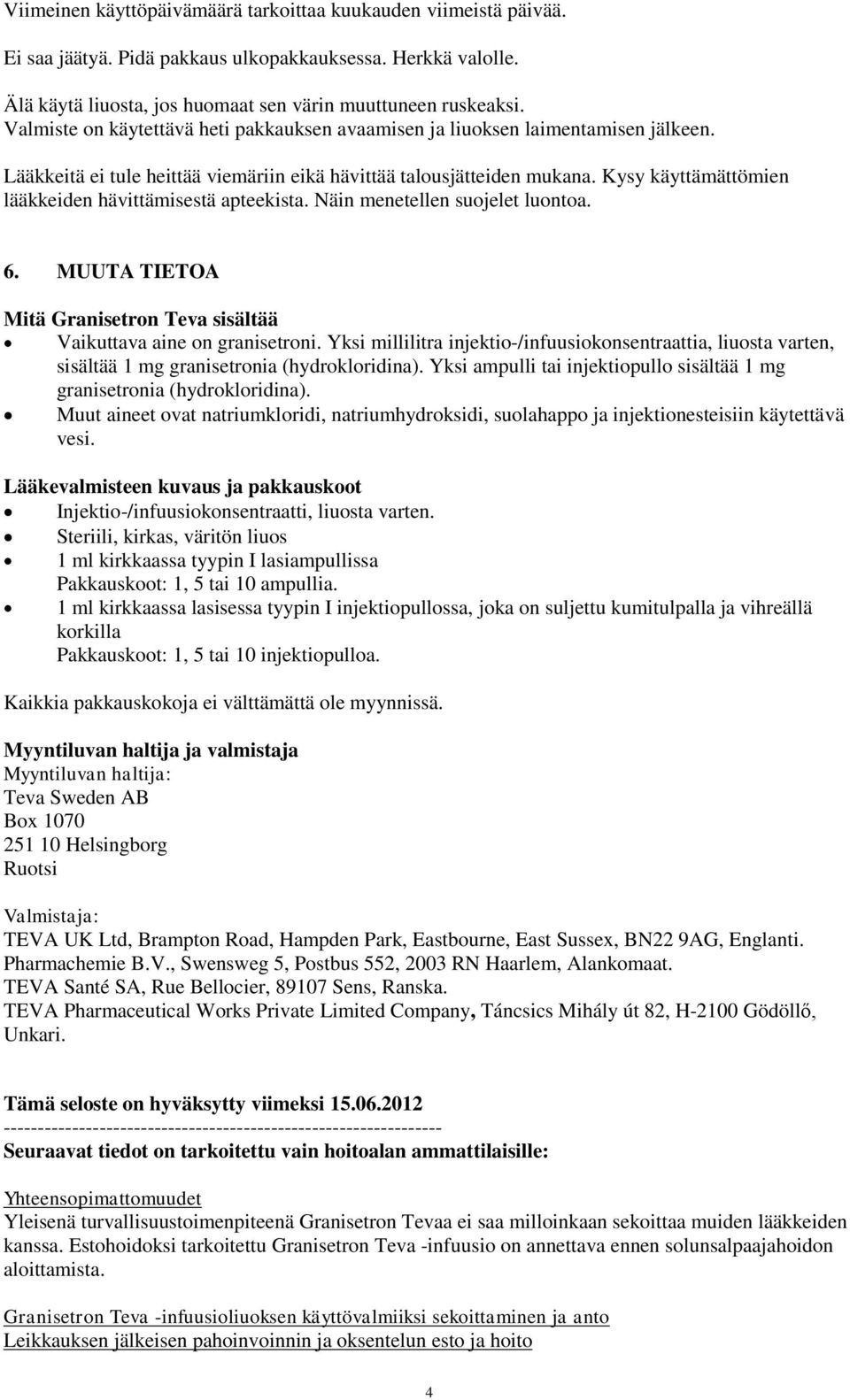 Kysy käyttämättömien lääkkeiden hävittämisestä apteekista. Näin menetellen suojelet luontoa. 6. MUUTA TIETOA Mitä Granisetron Teva sisältää Vaikuttava aine on granisetroni.