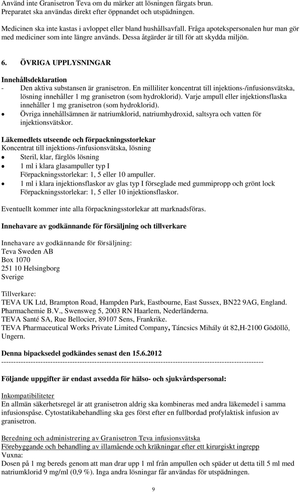 ÖVRIGA UPPLYSNINGAR Innehållsdeklaration - Den aktiva substansen är granisetron. En milliliter koncentrat till injektions-/infusionsvätska, lösning innehåller 1 mg granisetron (som hydroklorid).