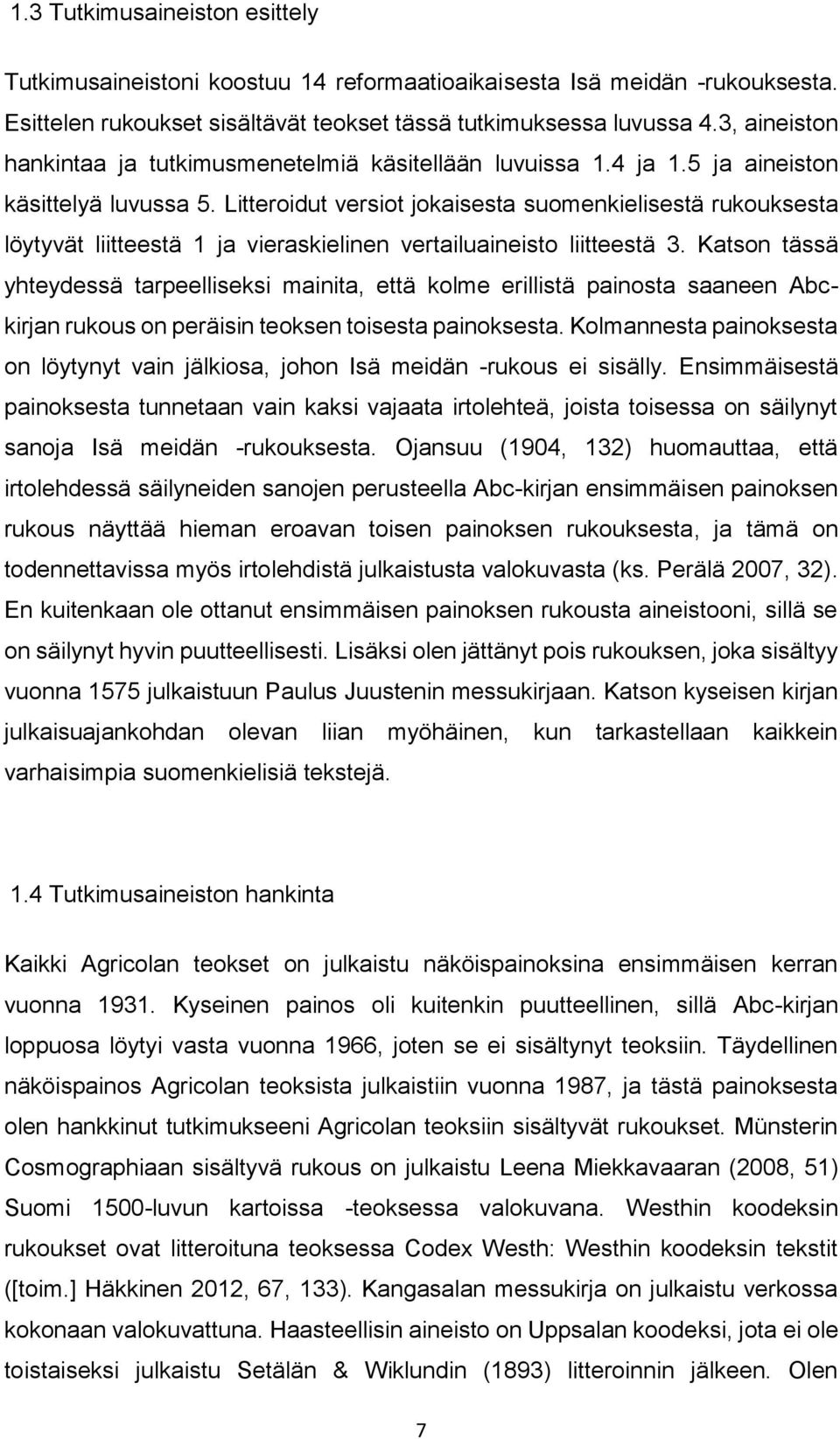 Litteroidut versiot jokaisesta suomenkielisestä rukouksesta löytyvät liitteestä 1 ja vieraskielinen vertailuaineisto liitteestä 3.