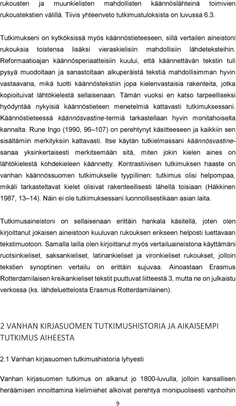 Reformaatioajan käännösperiaatteisiin kuului, että käännettävän tekstin tuli pysyä muodoltaan ja sanastoltaan alkuperäistä tekstiä mahdollisimman hyvin vastaavana, mikä tuotti käännöstekstiin jopa