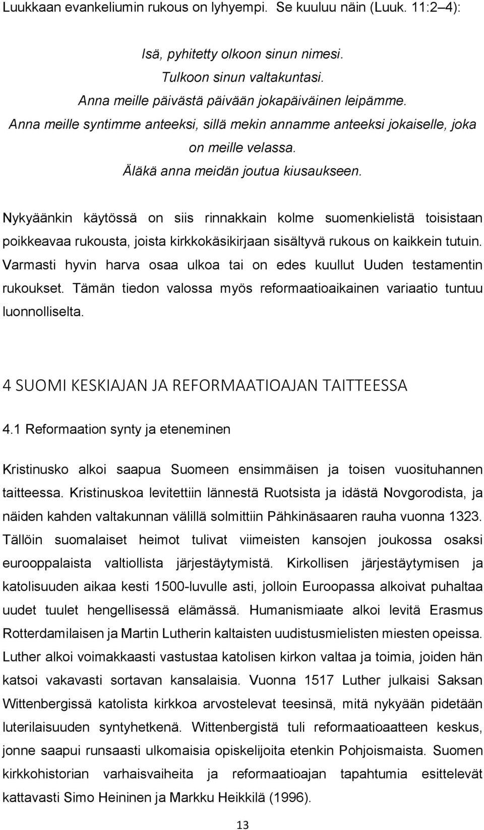 Nykyäänkin käytössä on siis rinnakkain kolme suomenkielistä toisistaan poikkeavaa rukousta, joista kirkkokäsikirjaan sisältyvä rukous on kaikkein tutuin.