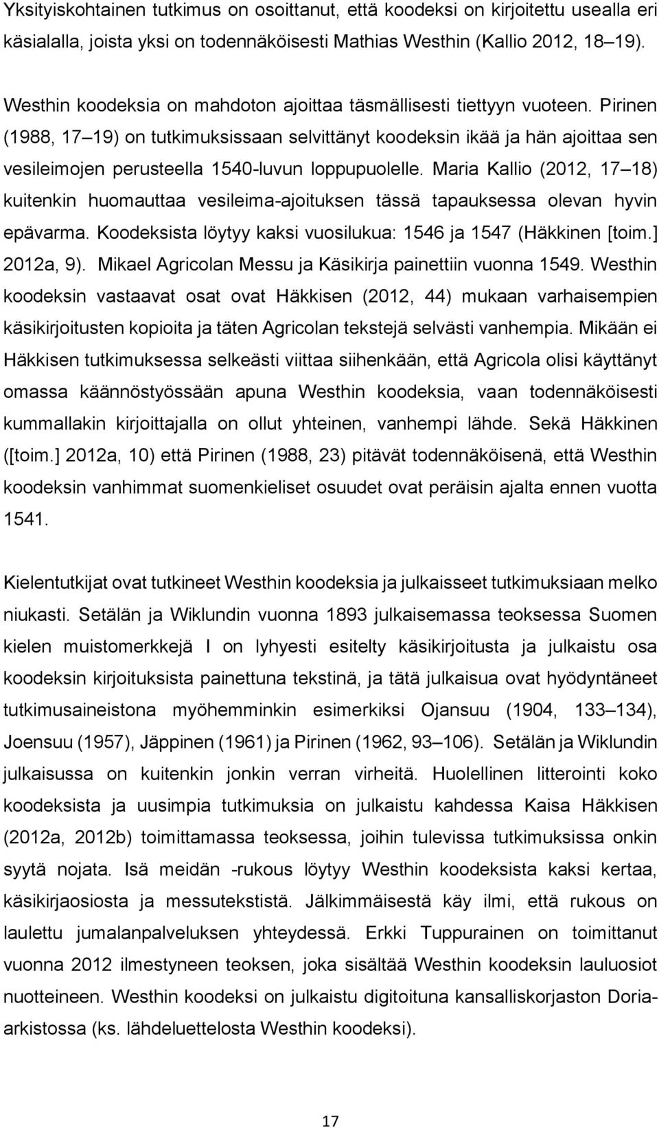 Pirinen (1988, 17 19) on tutkimuksissaan selvittänyt koodeksin ikää ja hän ajoittaa sen vesileimojen perusteella 1540-luvun loppupuolelle.