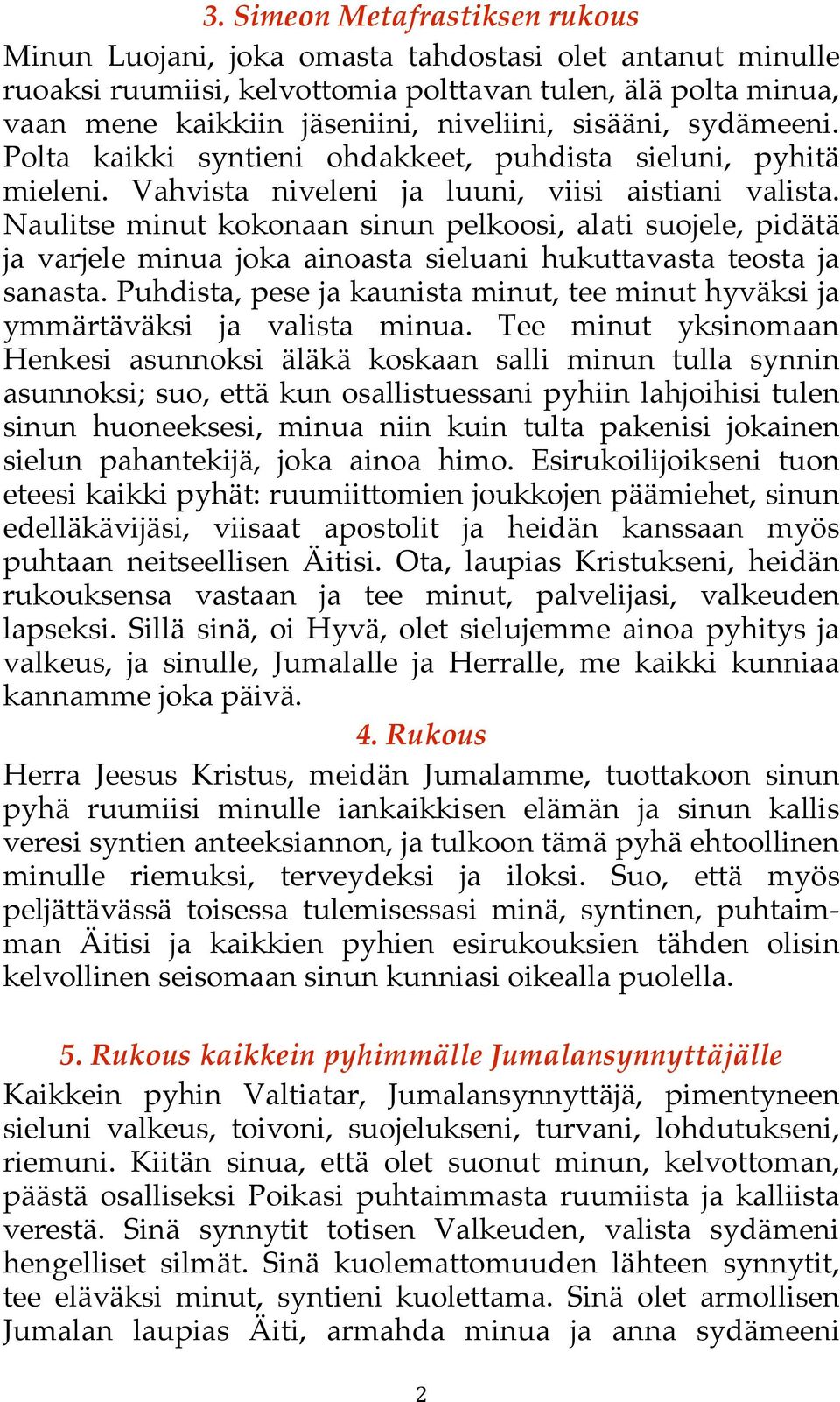 Naulitse minut kokonaan sinun pelkoosi, alati suojele, pidätä ja varjele minua joka ainoasta sieluani hukuttavasta teosta ja sanasta.