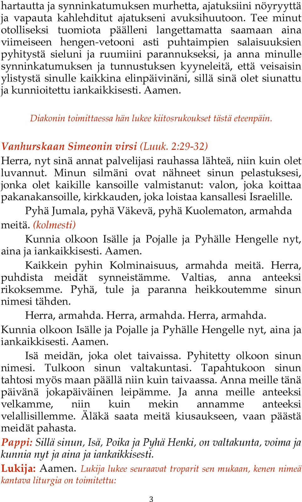 synninkatumuksen ja tunnustuksen kyyneleitä, että veisaisin ylistystä sinulle kaikkina elinpäivinäni, sillä sinä olet siunattu ja kunnioitettu iankaikkisesti. Aamen.