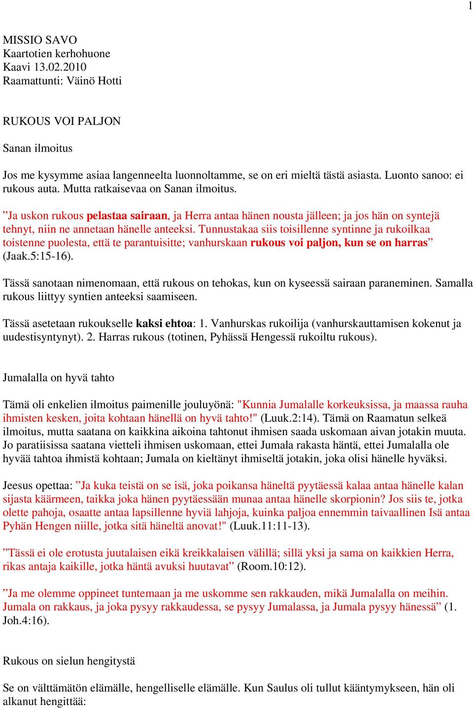 Ja uskon rukous pelastaa sairaan, ja Herra antaa hänen nousta jälleen; ja jos hän on syntejä tehnyt, niin ne annetaan hänelle anteeksi.