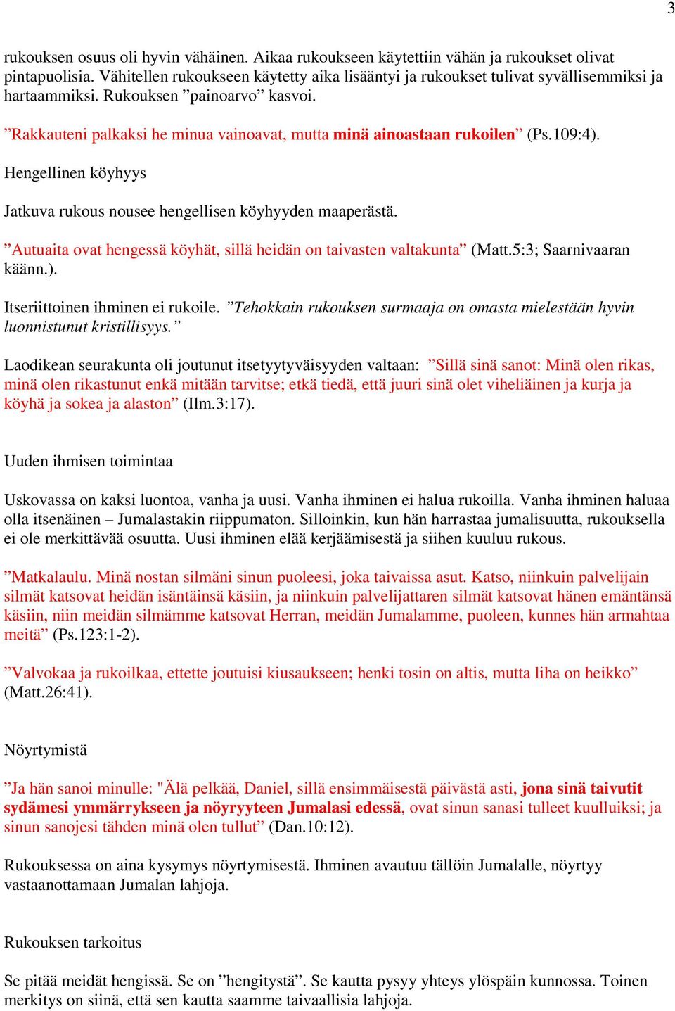 Rakkauteni palkaksi he minua vainoavat, mutta minä ainoastaan rukoilen (Ps.109:4). Hengellinen köyhyys Jatkuva rukous nousee hengellisen köyhyyden maaperästä.