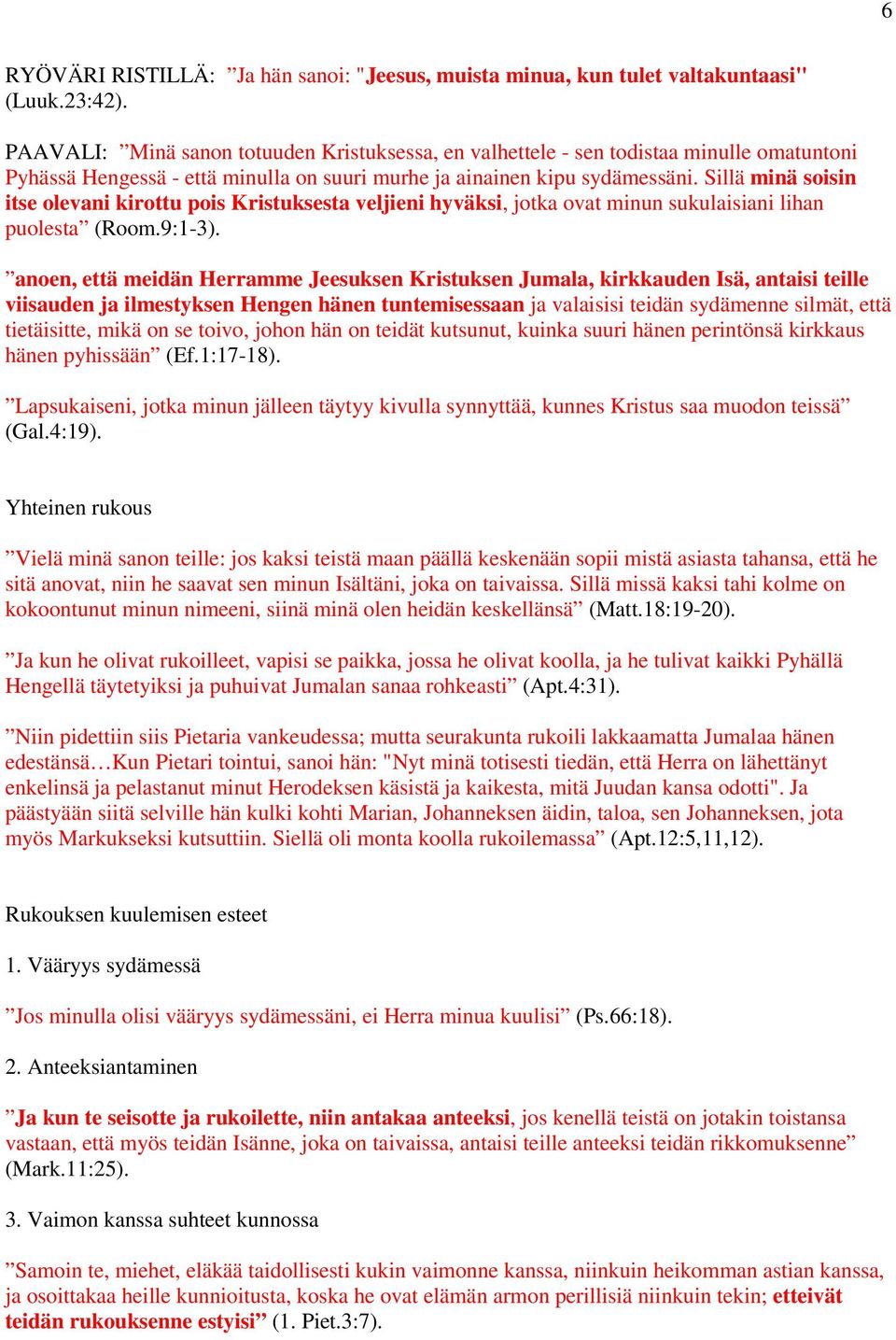 Sillä minä soisin itse olevani kirottu pois Kristuksesta veljieni hyväksi, jotka ovat minun sukulaisiani lihan puolesta (Room.9:1-3).