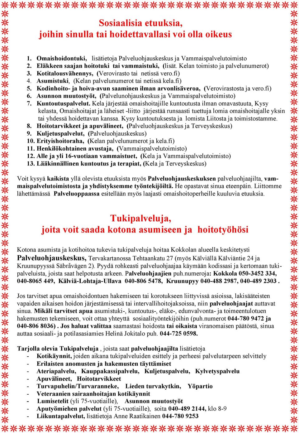 fi) 5. Kodinhoito- ja hoiva-avun saaminen ilman arvonlisäveroa, (Verovirastosta ja vero.fi) 6. Asunnon muutostyöt, (Palvelunohjauskeskus ja Vammaispalvelutoimisto) 7. Kuntoutuspalvelut.