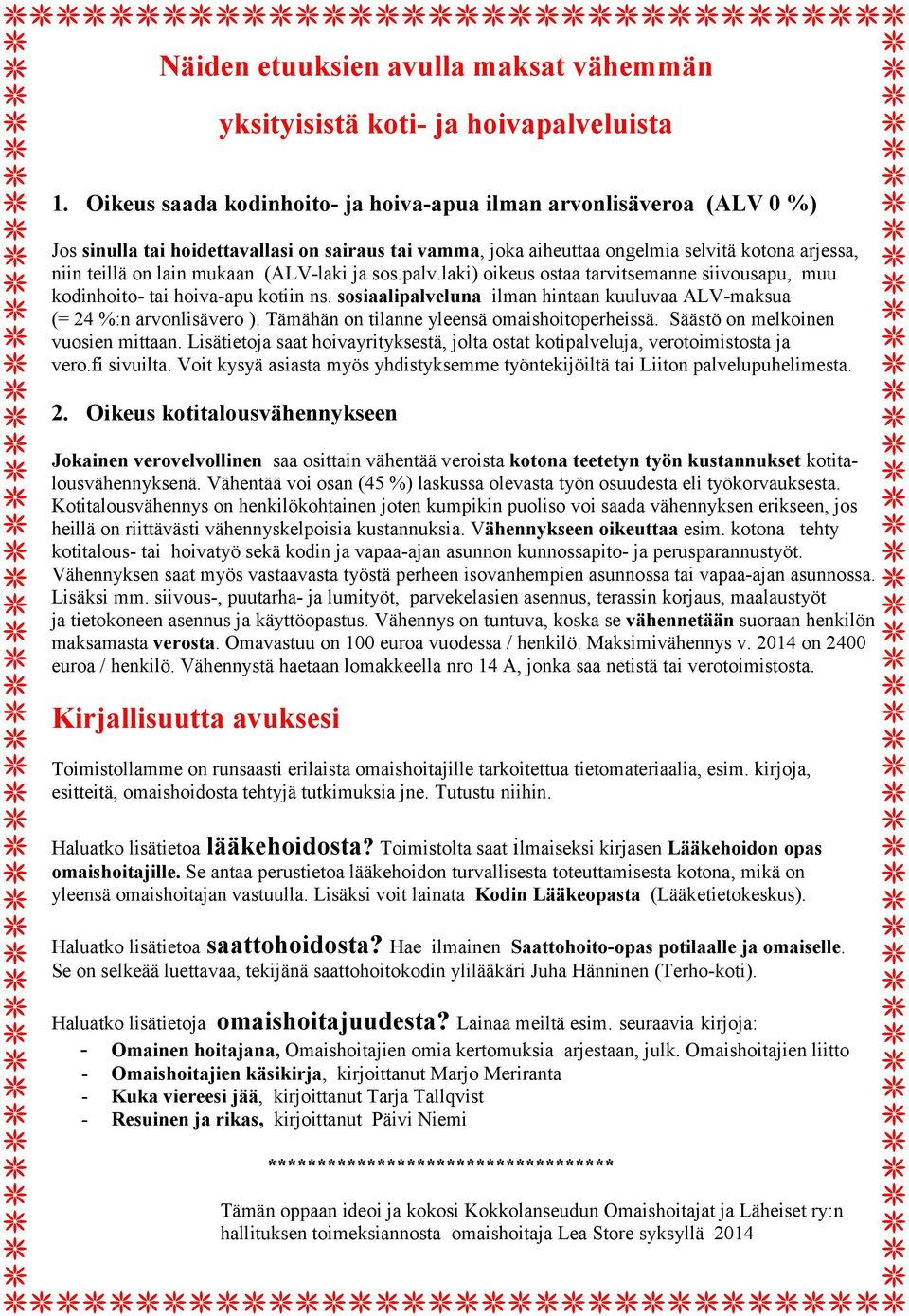 (ALV-laki ja sos.palv.laki) oikeus ostaa tarvitsemanne siivousapu, muu kodinhoito- tai hoiva-apu kotiin ns. sosiaalipalveluna ilman hintaan kuuluvaa ALV-maksua (= 24 %:n arvonlisävero ).